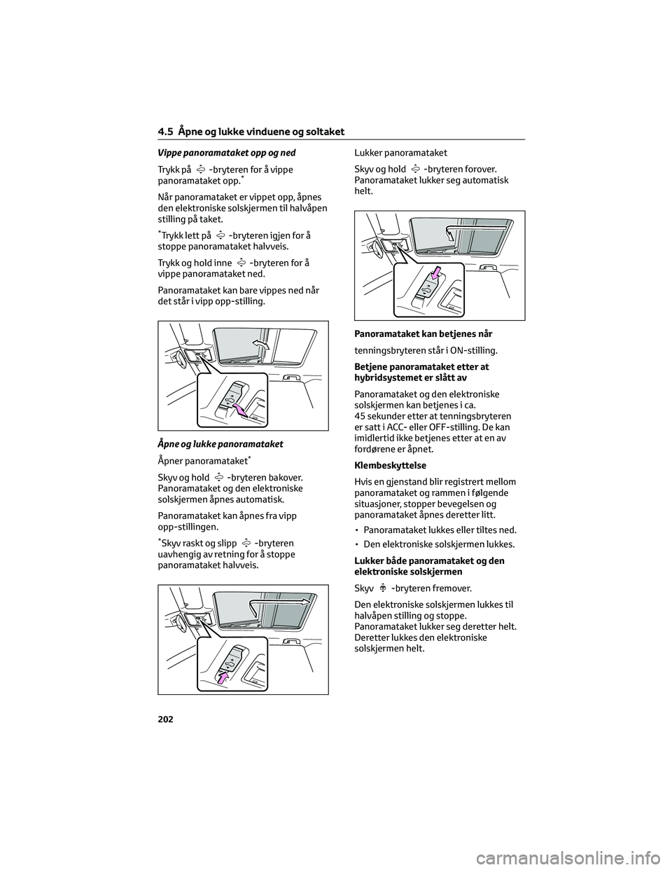 TOYOTA RAV4 PHEV 2021  Instruksjoner for bruk (in Norwegian) Vippe panoramataket opp og ned
Trykk på
-bryteren for å vippe
panoramataket opp.*
Når panoramataket er vippet opp, åpnes
den elektroniske solskjermen til halvåpen
stilling på taket.
*Trykk lett 