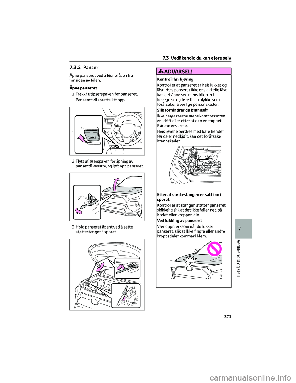 TOYOTA RAV4 PHEV 2021  Instruksjoner for bruk (in Norwegian) 7.3.2 Panser
Åpne panseret ved å løsne låsen fra
innsiden av bilen.
Åpne panseret
1. Trekk i utløserspaken for panseret.
Panseret vil sprette litt opp.
2.
Flytt utløserspaken for åpning av
pan