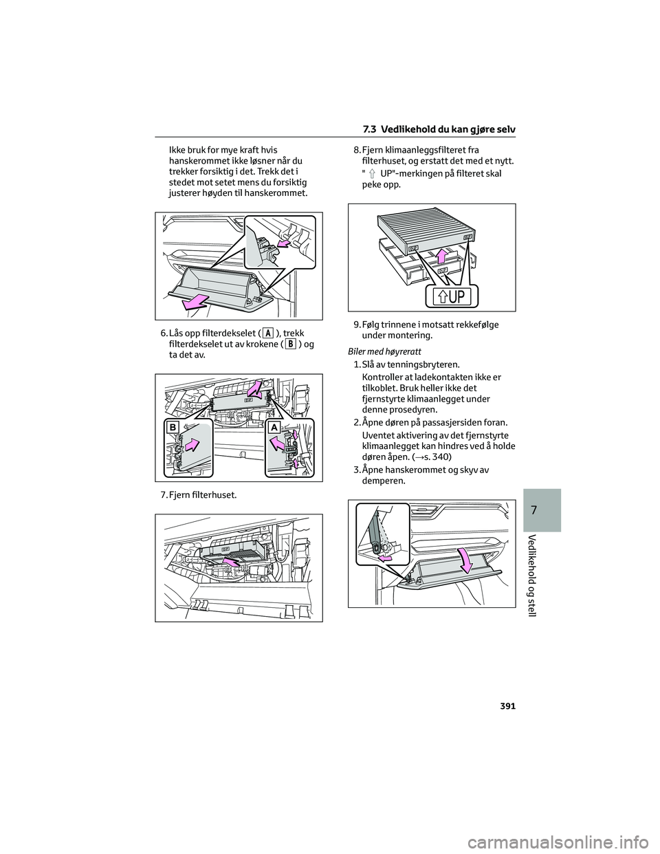 TOYOTA RAV4 PHEV 2021  Instruksjoner for bruk (in Norwegian) Ikke bruk for mye kraft hvis
hanskerommet ikke løsner når du
trekker forsiktig i det. Trekk det i
stedet mot setet mens du forsiktig
justerer høyden til hanskerommet.
6. Lås opp filterdekselet (
A