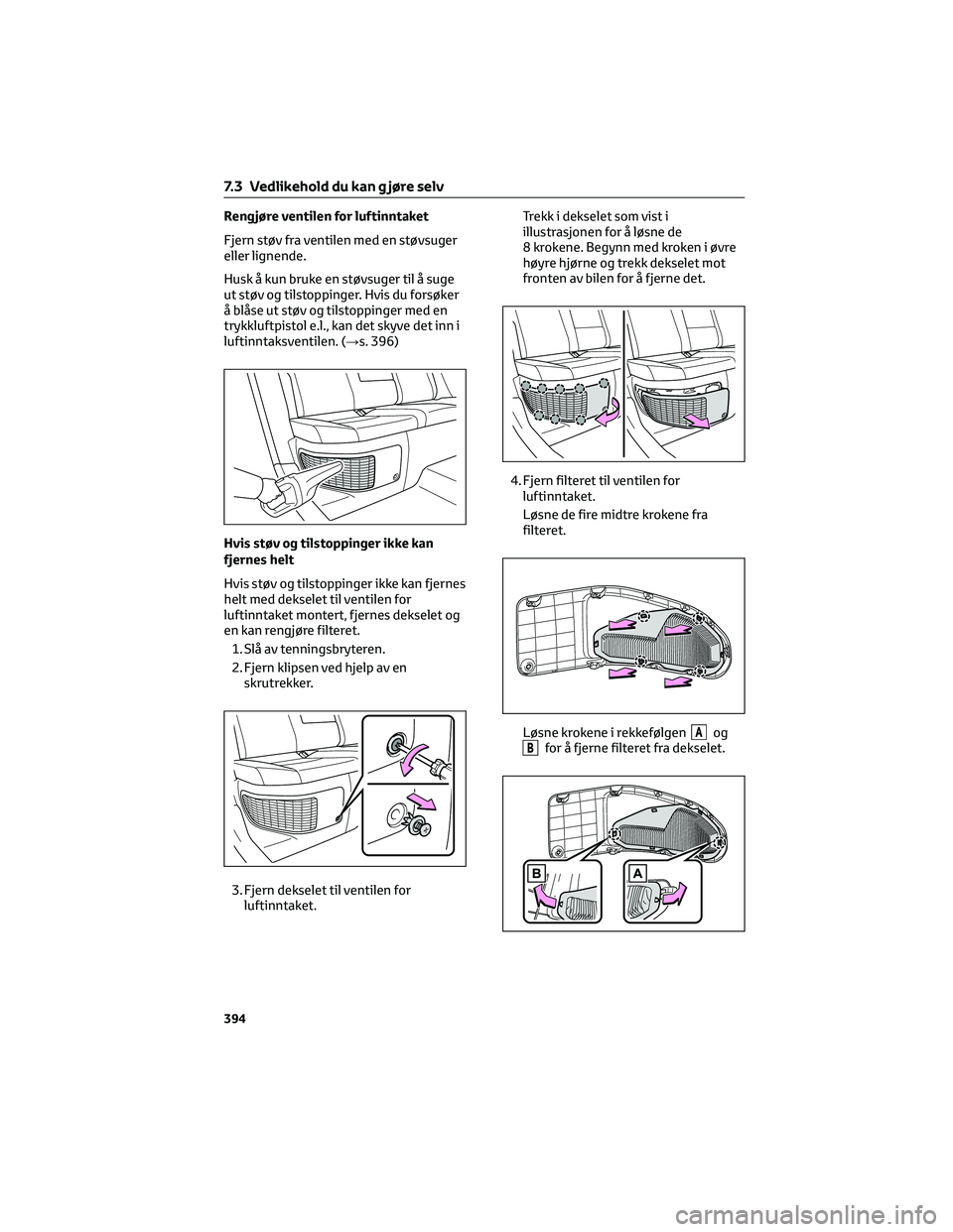 TOYOTA RAV4 PHEV 2021  Instruksjoner for bruk (in Norwegian) Rengjøre ventilen for luftinntaket
Fjern støv fra ventilen med en støvsuger
eller lignende.
Husk å kun bruke en støvsuger til å suge
ut støv og tilstoppinger. Hvis du forsøker
å blåse ut st