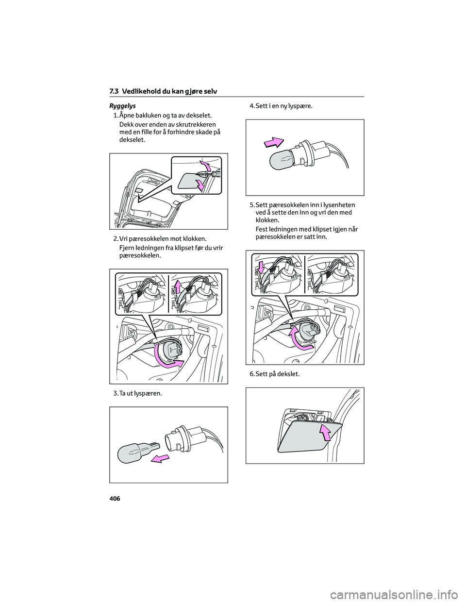 TOYOTA RAV4 PHEV 2021  Instruksjoner for bruk (in Norwegian) Ryggelys
1. Åpne bakluken og ta av dekselet.
Dekk over enden av skrutrekkeren
med en fille for å forhindre skade på
dekselet.
2. Vri pæresokkelen mot klokken.
Fjern ledningen fra klipset før du v