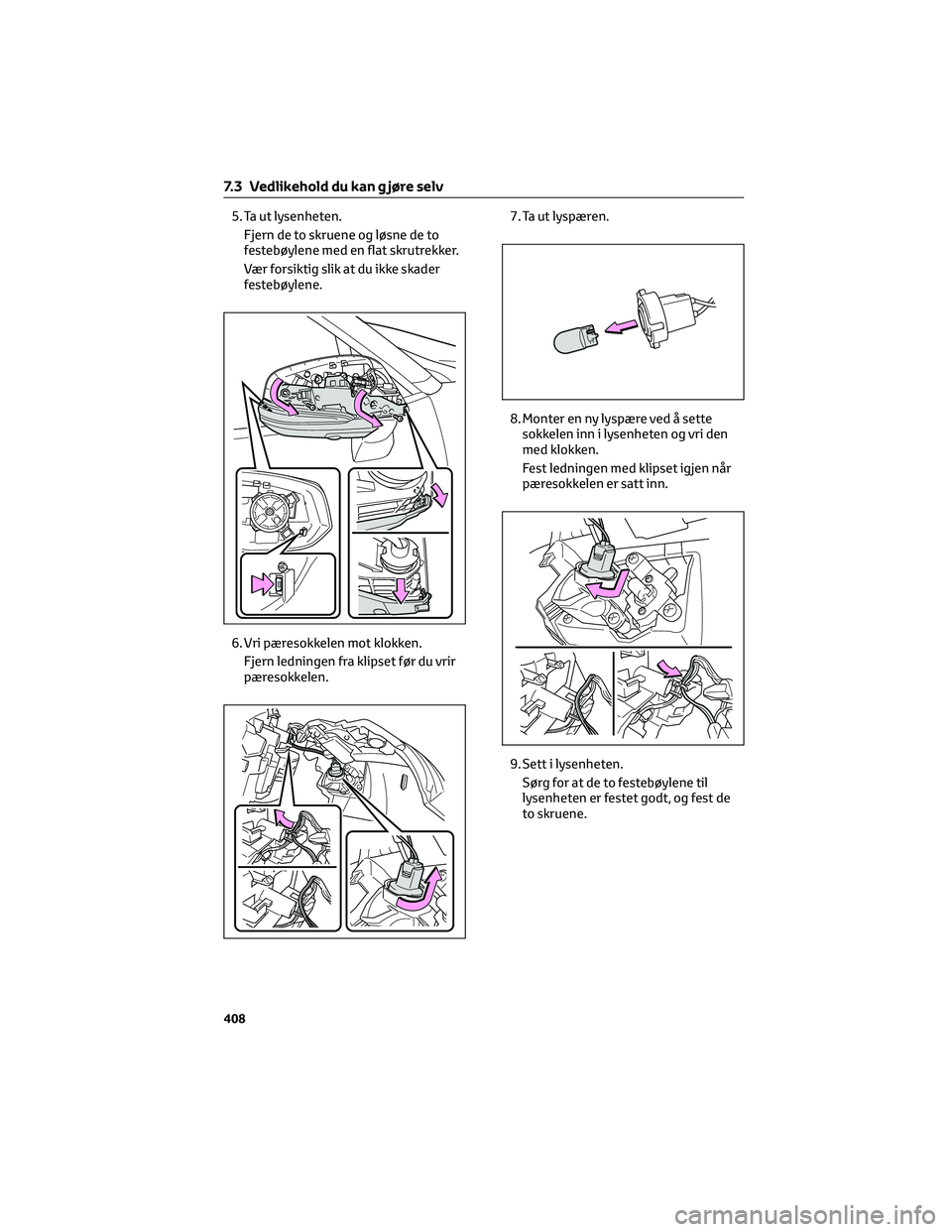 TOYOTA RAV4 PHEV 2021  Instruksjoner for bruk (in Norwegian) 5. Ta ut lysenheten.
Fjern de to skruene og løsne de to
festebøylene med en flat skrutrekker.
Vær forsiktig slik at du ikke skader
festebøylene.
6. Vri pæresokkelen mot klokken.
Fjern ledningen f