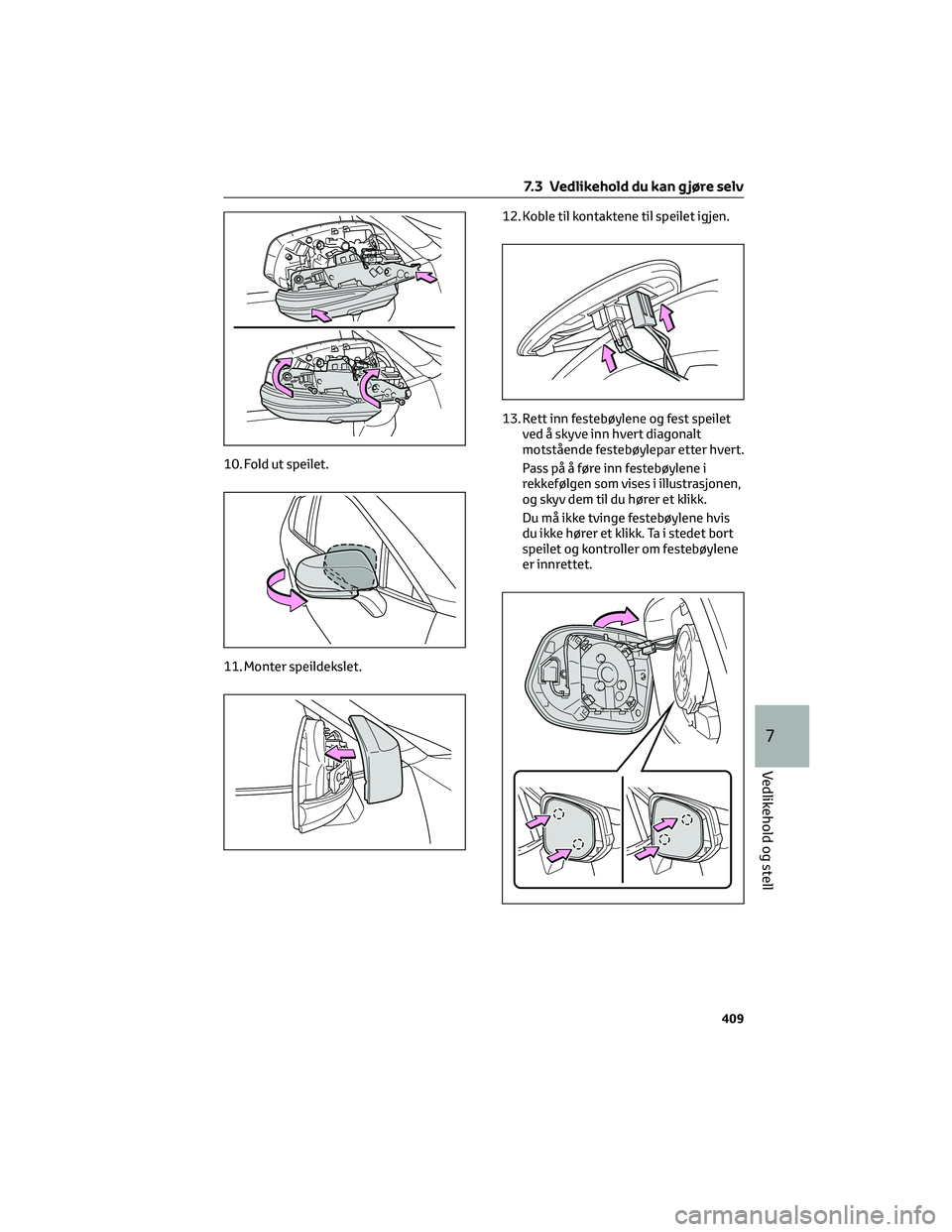 TOYOTA RAV4 PHEV 2021  Instruksjoner for bruk (in Norwegian) 10. Fold ut speilet.
11. Monter speildekslet.12. Koble til kontaktene til speilet igjen.
13. Rett inn festebøylene og fest speilet
ved å skyve inn hvert diagonalt
motstående festebøylepar etter hv