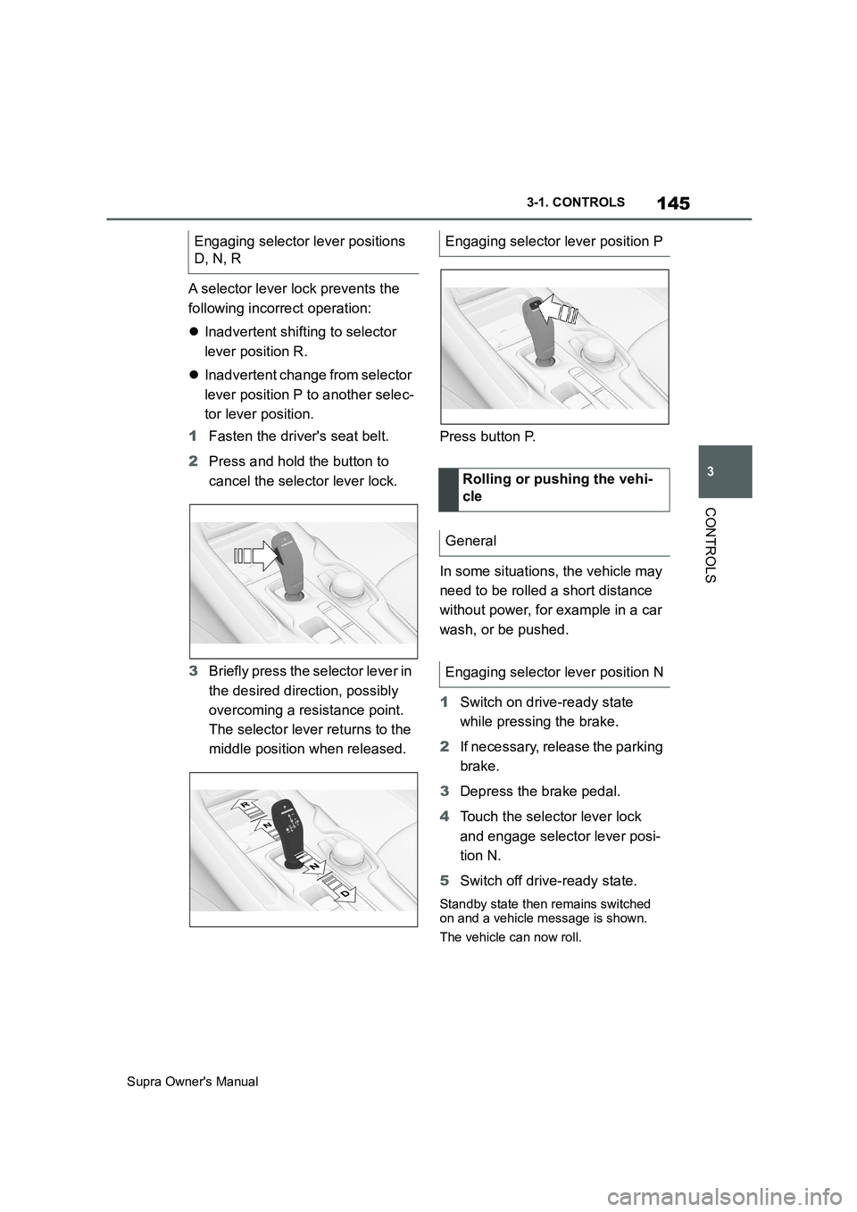 TOYOTA SUPRA 2019 Owners Manual 145
3
Supra Owners Manual3-1. CONTROLS
CONTROLS
A selector lever lock prevents the
following incorrect operation:
Inadvertent shifting to selector
lever position R.
Inadvertent change from se TOYOTA SUPRA 2019 Owners Manual 145
3
Supra Owners Manual3-1. CONTROLS
CONTROLS
A selector lever lock prevents the
following incorrect operation:
Inadvertent shifting to selector
lever position R.
Inadvertent change from se