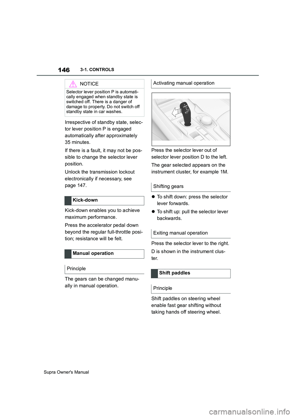 TOYOTA SUPRA 2019  Owners Manual 146
Supra Owners Manual3-1. CONTROLS
Irrespective of standby state, selec-
tor lever position P is engaged 
automatically after approximately 
35 minutes.
If there is a fault, it may not be pos-
sibl