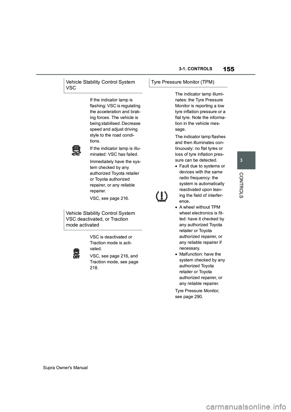 TOYOTA SUPRA 2019  Owners Manual 155
3
Supra Owners Manual3-1. CONTROLS
CONTROLS
Vehicle Stability Control System 
VSC
If the indicator lamp is 
flashing: VSC is regulating 
the acceleration and brak-
ing forces. The vehicle is 
bei