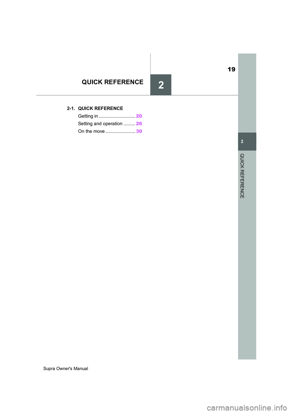TOYOTA SUPRA 2019  Owners Manual 2
19
Supra Owners Manual
2
QUICK REFERENCE
QUICK REFERENCE
.2-1. QUICK REFERENCE
Getting in ............................20
Setting and operation .........26
On the move .......................30 