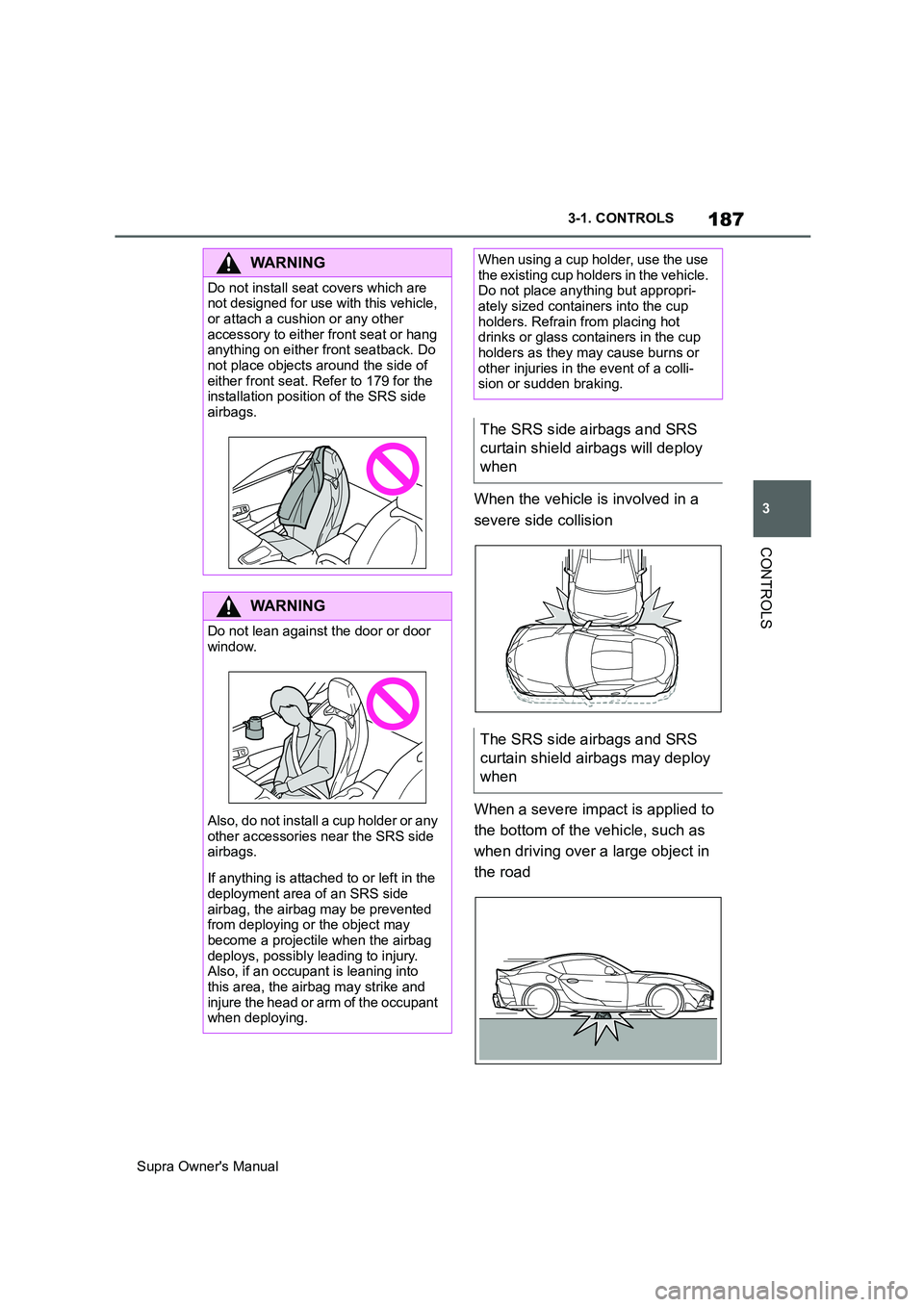 TOYOTA SUPRA 2019  Owners Manual 187
3
Supra Owners Manual3-1. CONTROLS
CONTROLS
When the vehicle is involved in a 
severe side collision
When a severe impact is applied to 
the bottom of the vehicle, such as 
when driving over a la