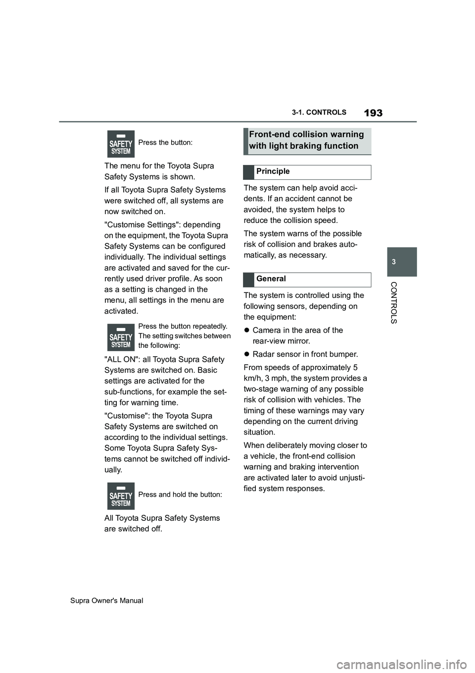 TOYOTA SUPRA 2019  Owners Manual 193
3
Supra Owners Manual3-1. CONTROLS
CONTROLS
The menu for the Toyota Supra 
Safety Systems is shown.
If all Toyota Supra Safety Systems 
were switched off, all systems are 
now switched on.
"Custo