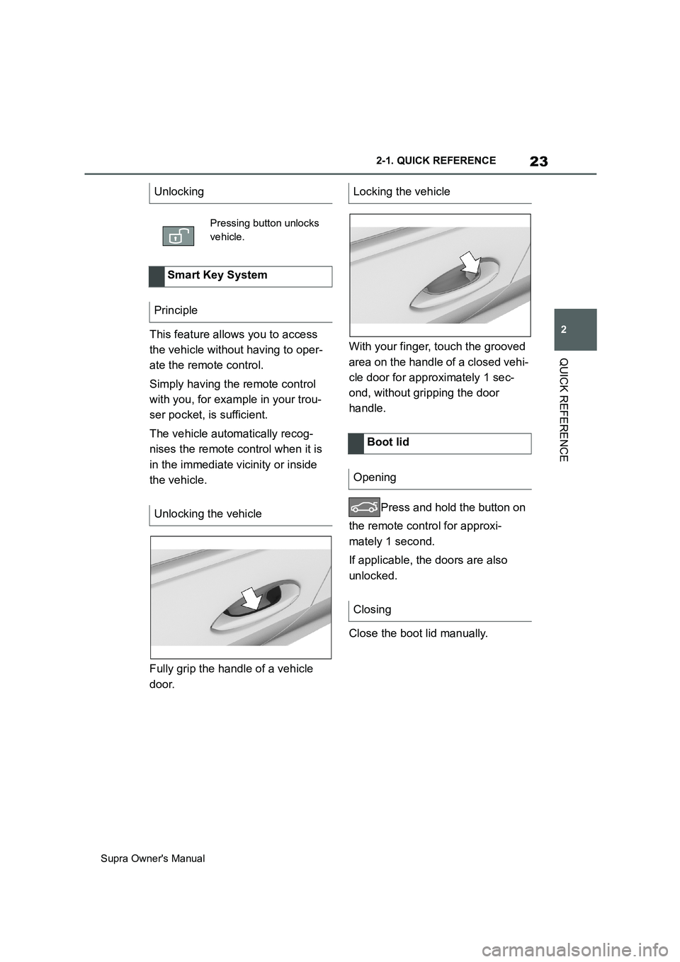 TOYOTA SUPRA 2019  Owners Manual 23
2
Supra Owners Manual2-1. QUICK REFERENCE
QUICK REFERENCE
This feature allows you to access 
the vehicle without having to oper-
ate the remote control.
Simply having the remote control 
with you,