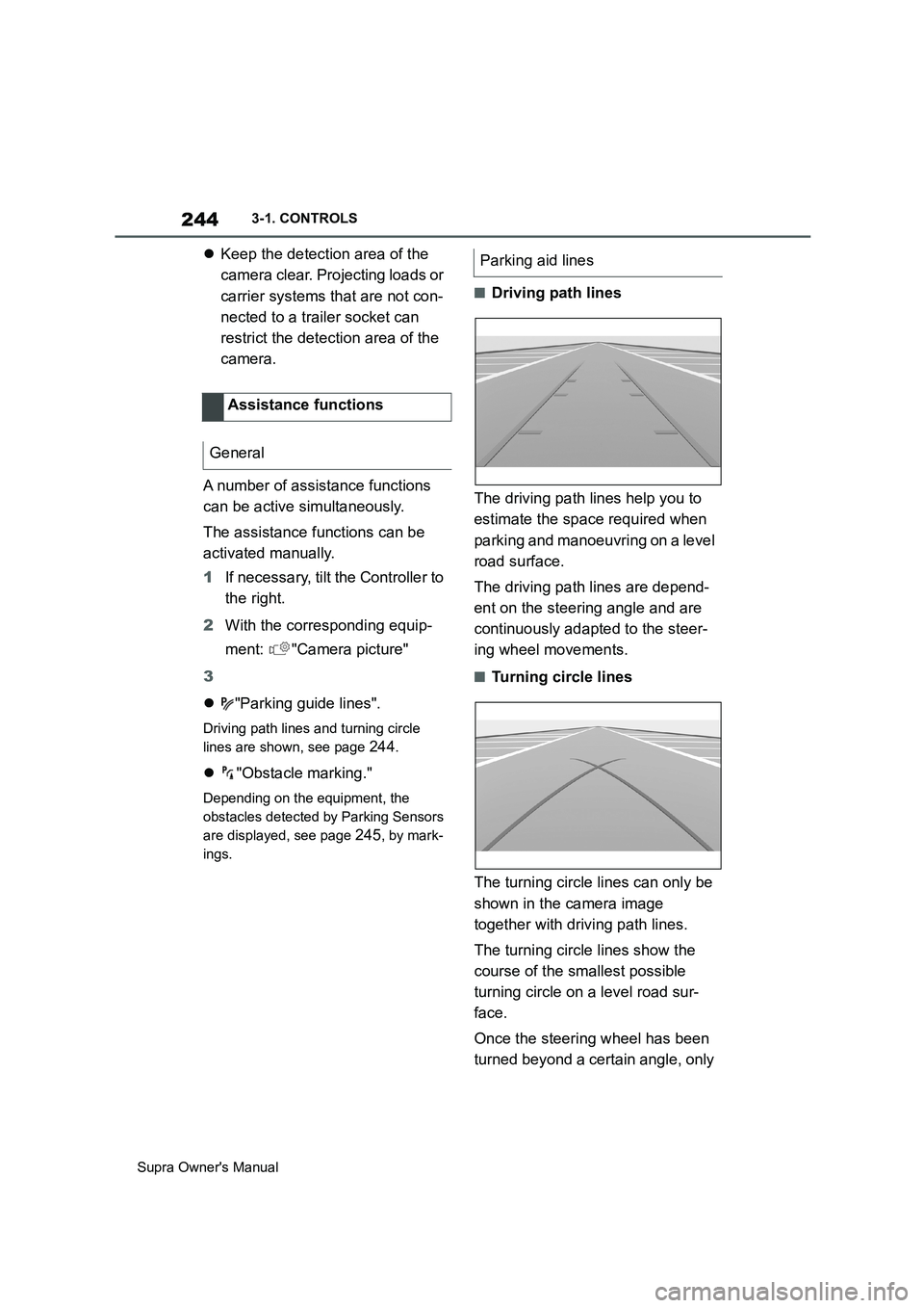 TOYOTA SUPRA 2019  Owners Manual 244
Supra Owners Manual3-1. CONTROLS
Keep the detection area of the 
camera clear. Projecting loads or 
carrier systems that are not con-
nected to a trailer socket can 
restrict the detection are