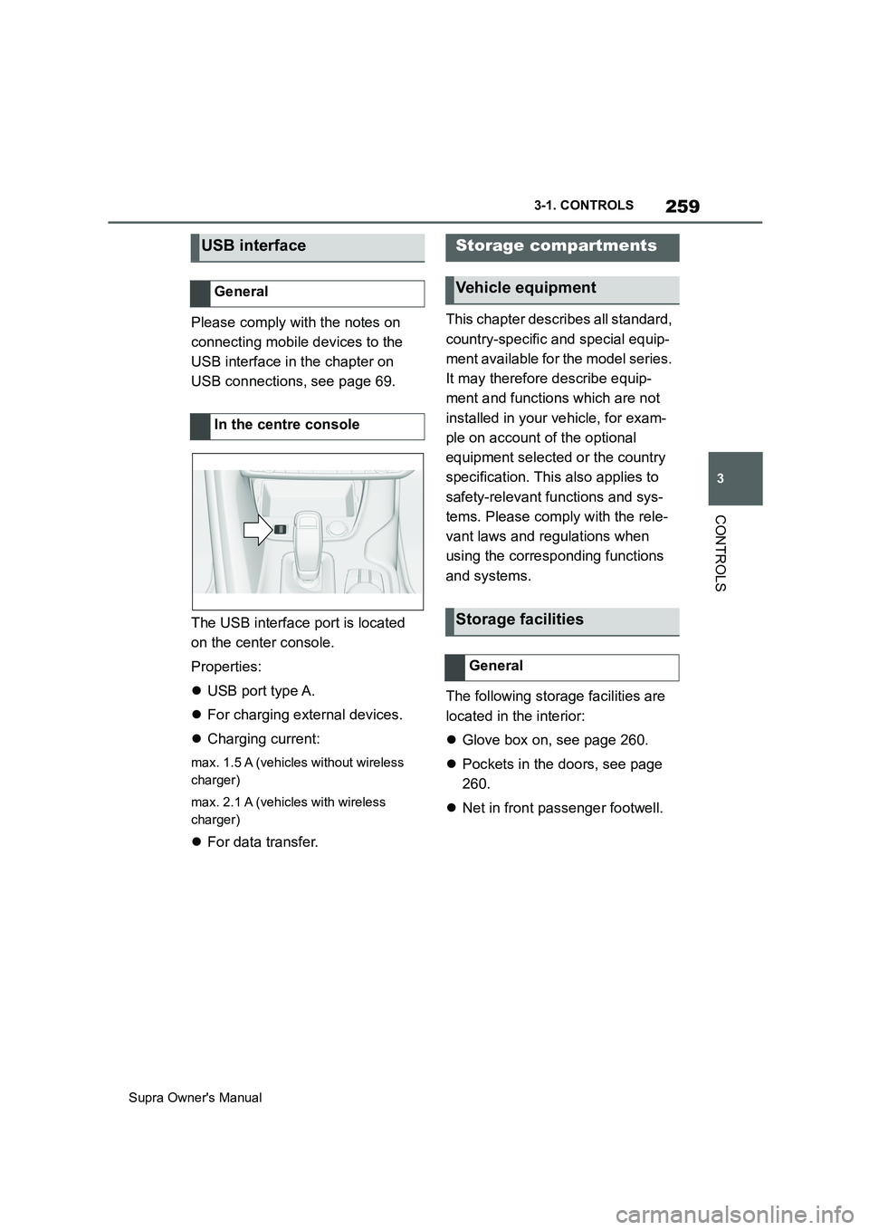 TOYOTA SUPRA 2019  Owners Manual 259
3
Supra Owners Manual3-1. CONTROLS
CONTROLS
Please comply with the notes on 
connecting mobile devices to the 
USB interface in the chapter on 
USB connections, see page 69.
The USB interface por