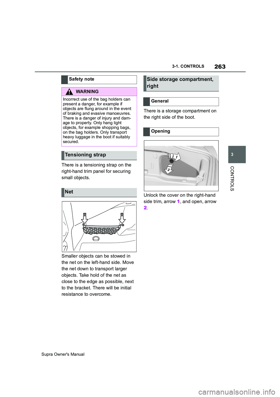 TOYOTA SUPRA 2019  Owners Manual 263
3
Supra Owners Manual3-1. CONTROLS
CONTROLSThere is a tensioning strap on the 
right-hand trim panel for securing 
small objects.
Smaller objects can be stowed in 
the net on the left-hand side. 