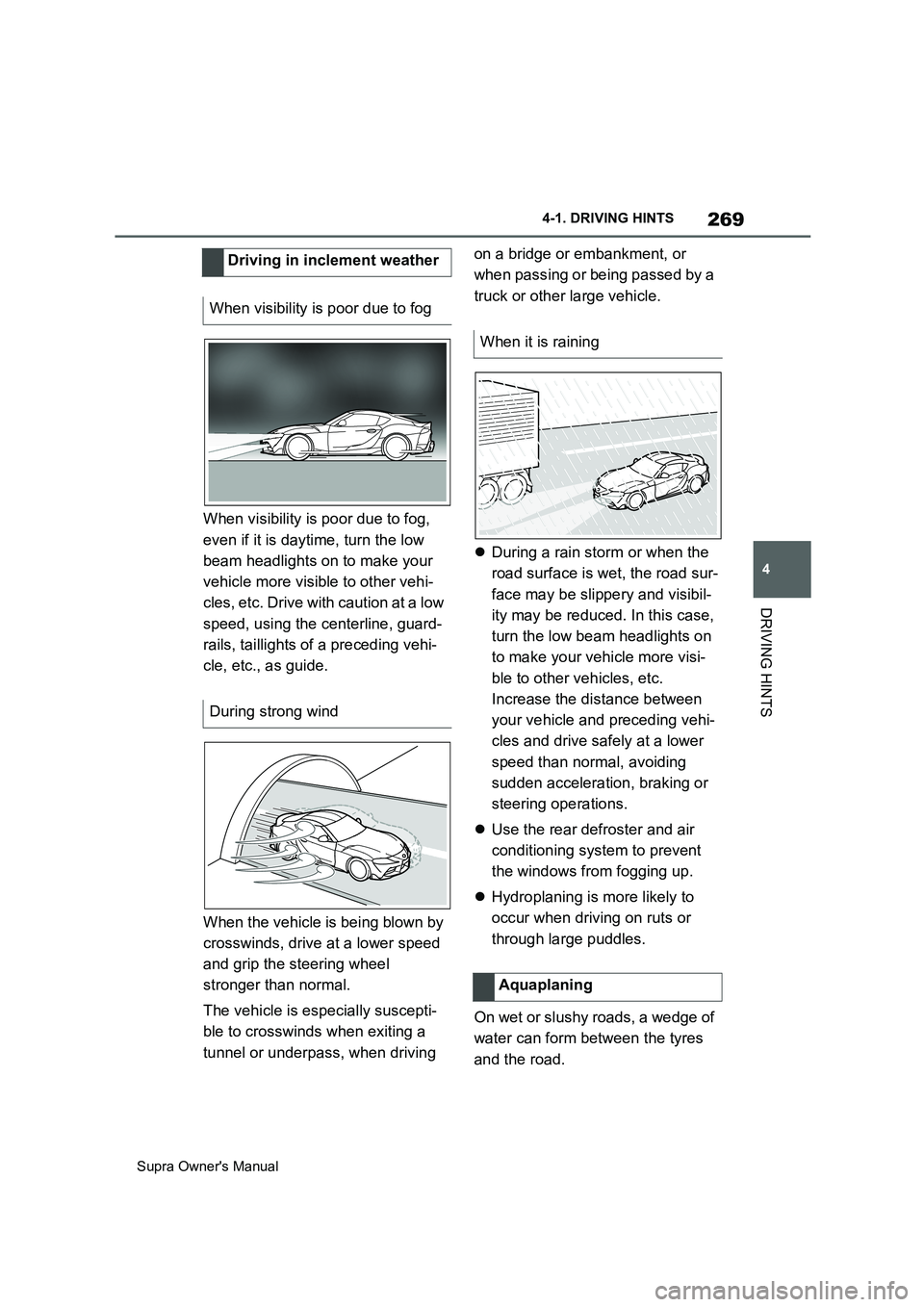 TOYOTA SUPRA 2019  Owners Manual 269
4
Supra Owners Manual4-1. DRIVING HINTS
DRIVING HINTS
When visibility is poor due to fog, 
even if it is daytime, turn the low 
beam headlights on to make your 
vehicle more visible to other vehi