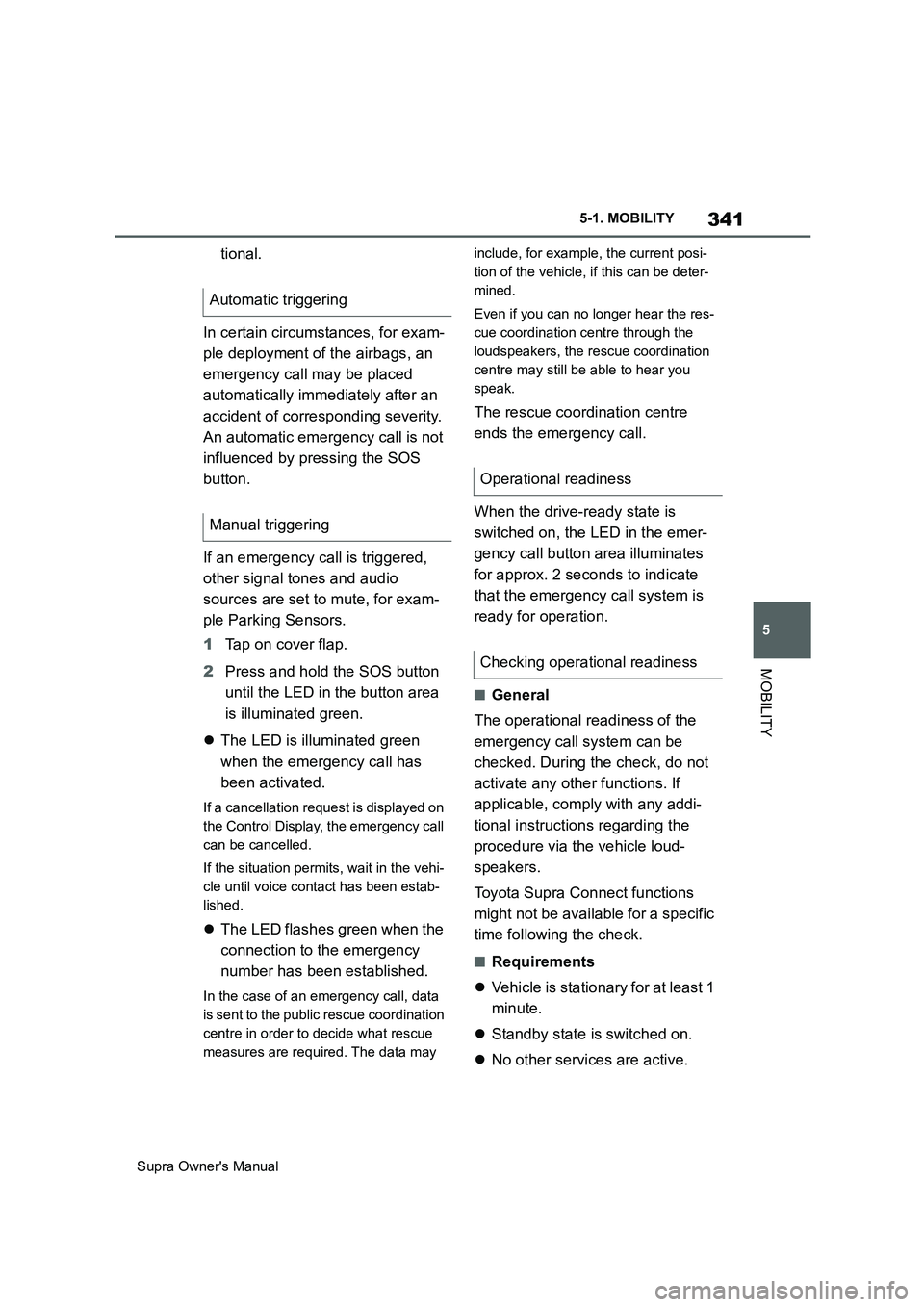 TOYOTA SUPRA 2019  Owners Manual 341
5
Supra Owners Manual5-1. MOBILITY
MOBILITY
tional.
In certain circumstances, for exam-
ple deployment of the airbags, an 
emergency call may be placed 
automatically immediately after an 
accide