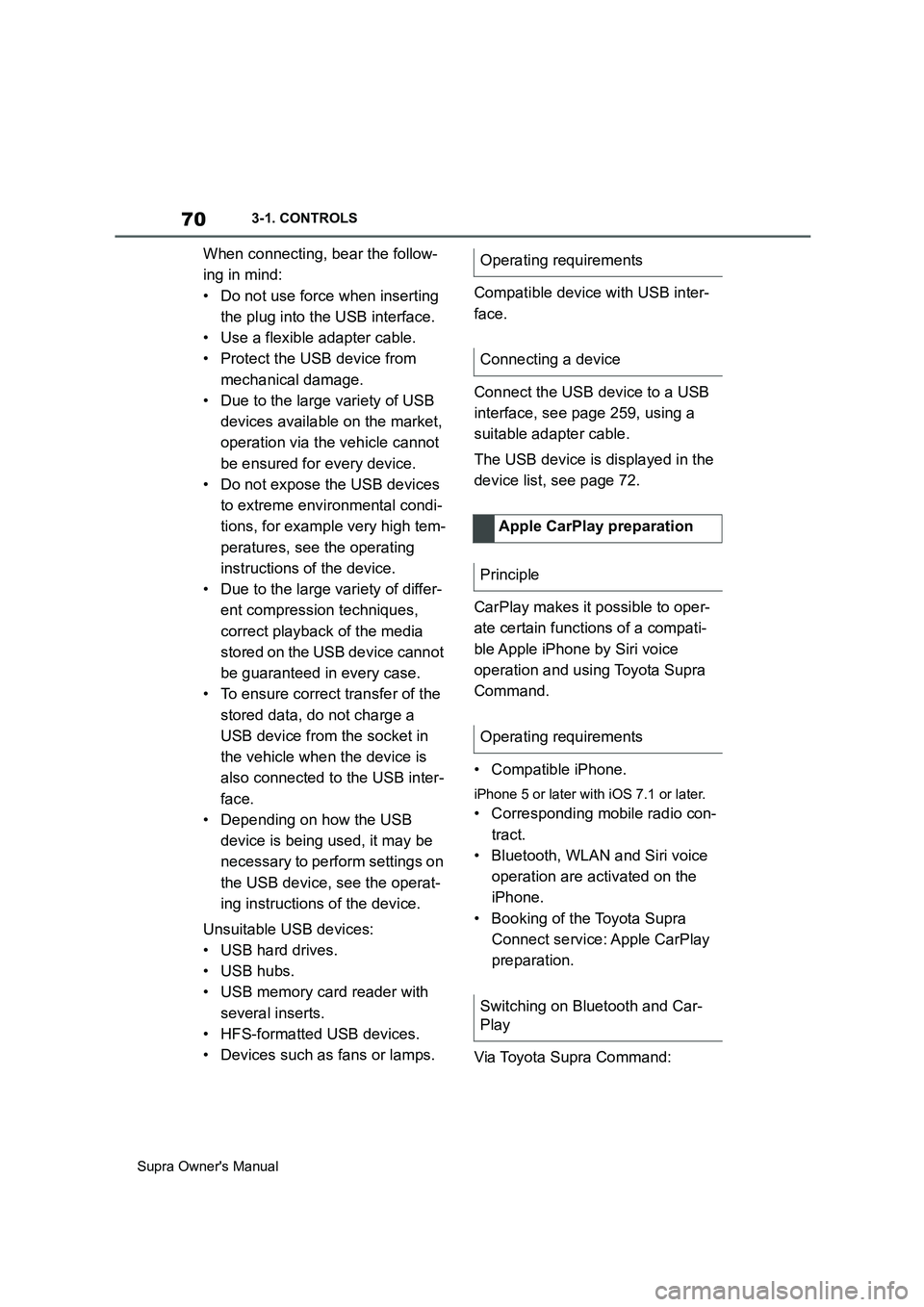 TOYOTA SUPRA 2019  Owners Manual 70
Supra Owners Manual3-1. CONTROLS
When connecting, bear the follow-
ing in mind:
• Do not use force when inserting 
the plug into the USB interface.
• Use a flexible adapter cable.
• Protect 