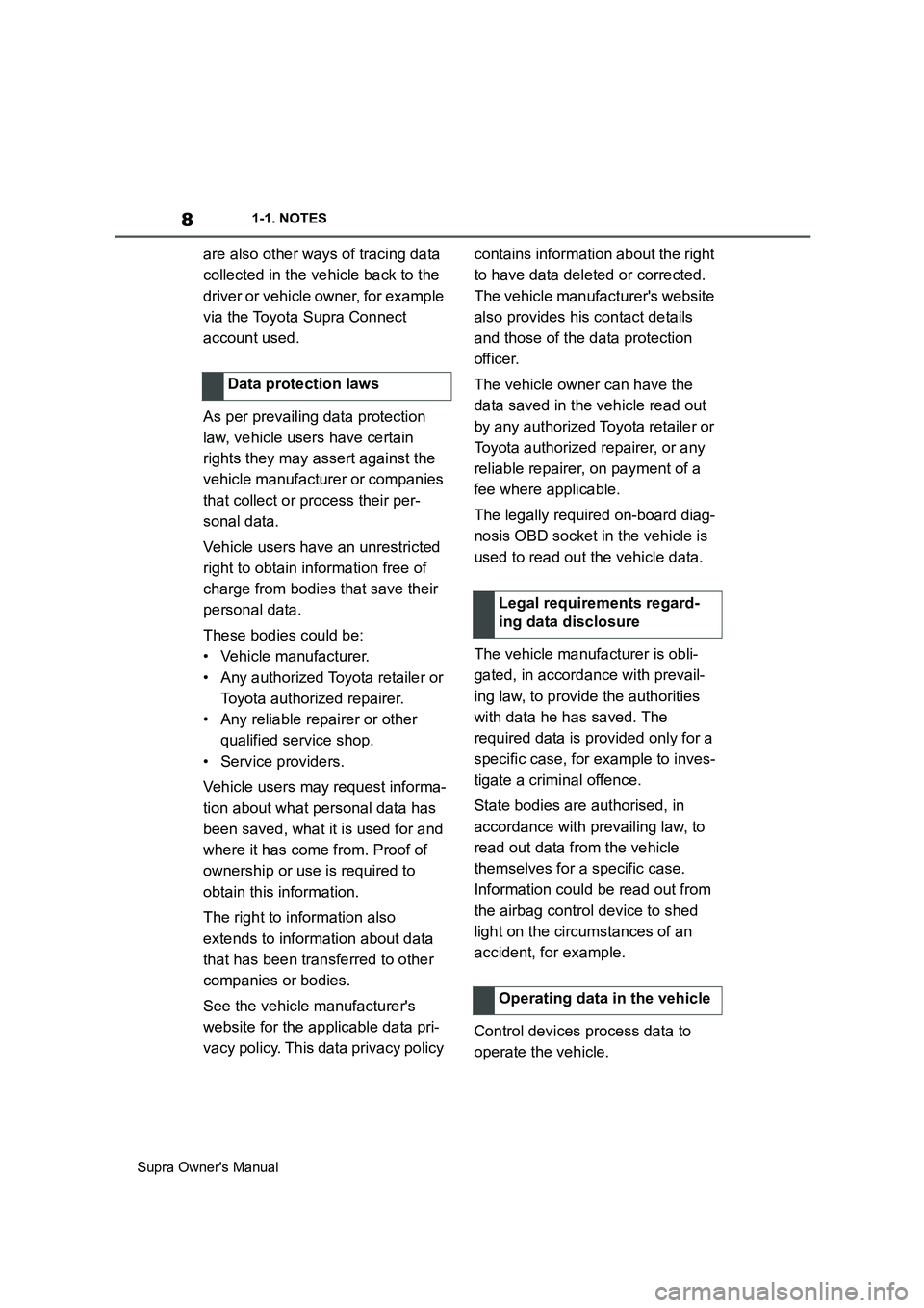 TOYOTA SUPRA 2019  Owners Manual 8
Supra Owners Manual1-1. NOTES
are also other ways of tracing data 
collected in the vehicle back to the 
driver or vehicle owner, for example 
via the Toyota Supra Connect 
account used.
As per pre