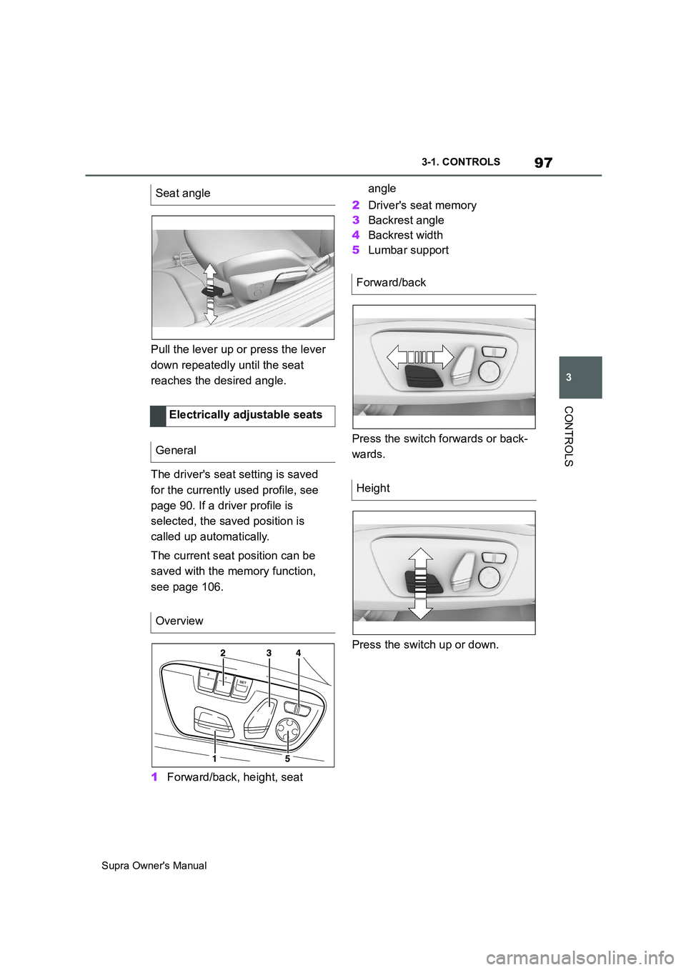 TOYOTA SUPRA 2019  Owners Manual 97
3
Supra Owners Manual3-1. CONTROLS
CONTROLS
Pull the lever up or press the lever 
down repeatedly until the seat 
reaches the desired angle.
The drivers seat setting is saved 
for the currently u
