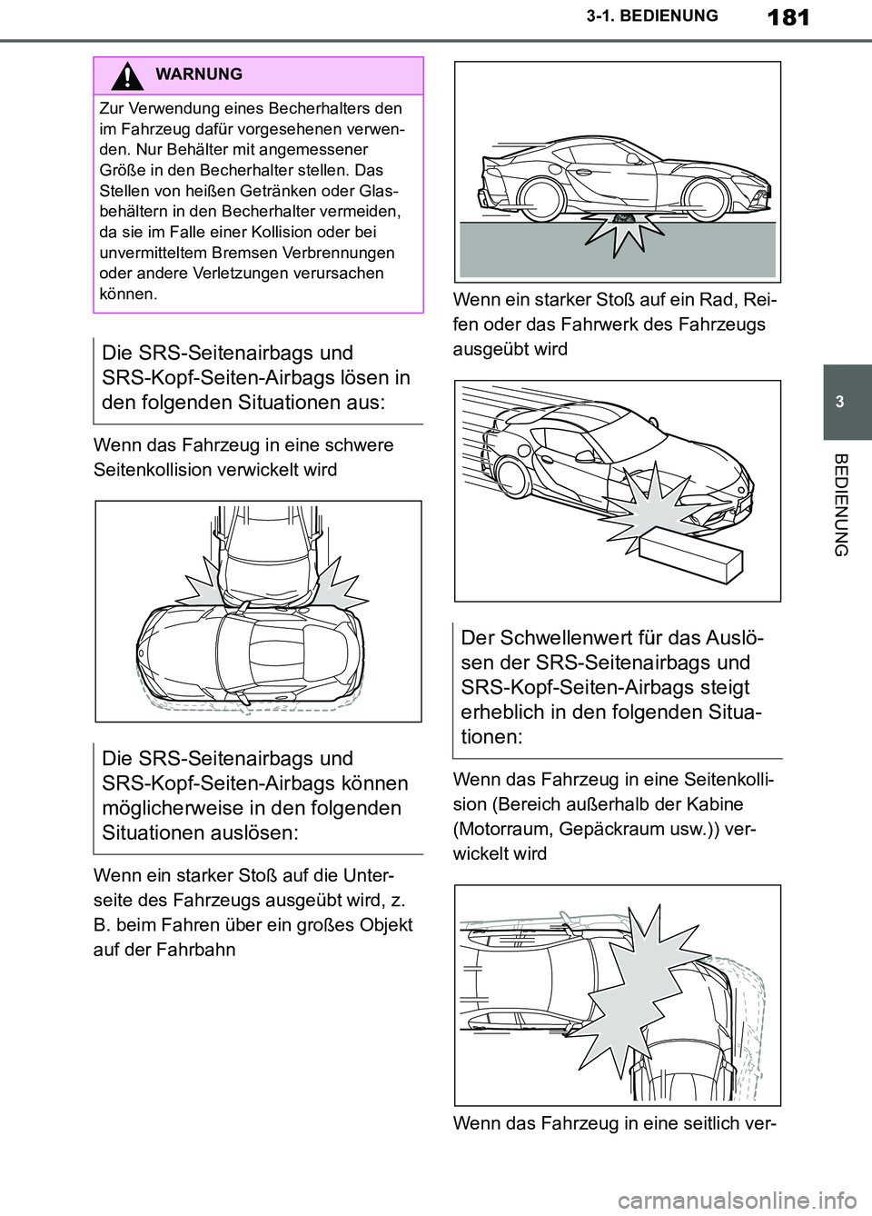 TOYOTA SUPRA 2019  Betriebsanleitungen (in German) 181
3
Supra Owner’s Manual_EM
3-1. BEDIENUNG
BEDIENUNGWenn das Fahrzeug in eine schwere 
Seitenkollision verwickelt wird
Wenn ein starker Stoß auf die Unter-
seite des Fahrzeugs ausgeübt wird, z. 