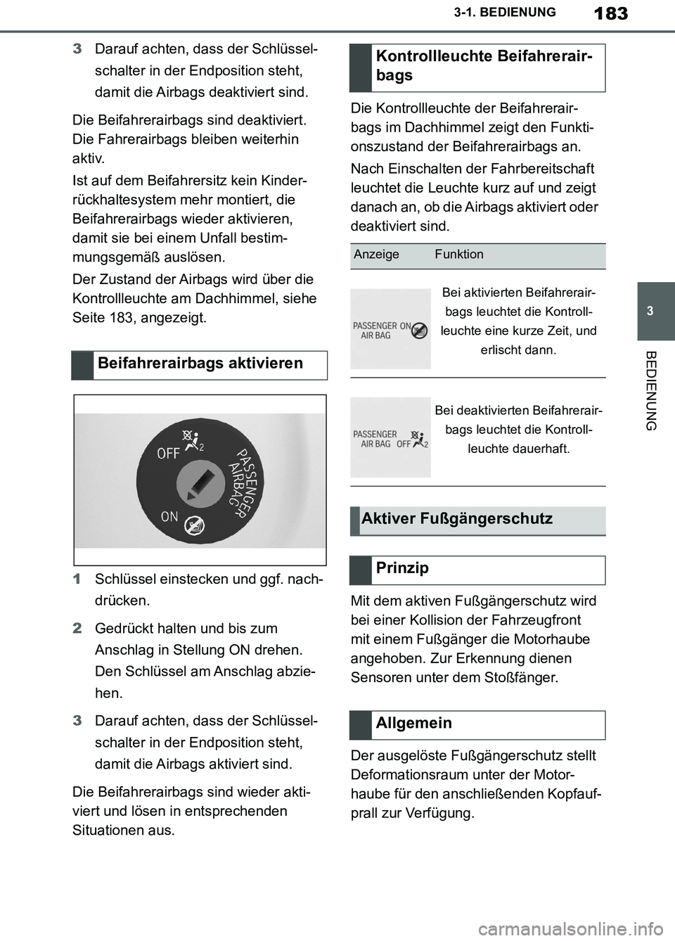 TOYOTA SUPRA 2019  Betriebsanleitungen (in German) 183
3
Supra Owner’s Manual_EM
3-1. BEDIENUNG
BEDIENUNG
3Darauf achten, dass der Schlüssel-
schalter in der Endposition steht, 
damit die Airbags deaktiviert sind.
Die Beifahrerairbags sind deaktivi