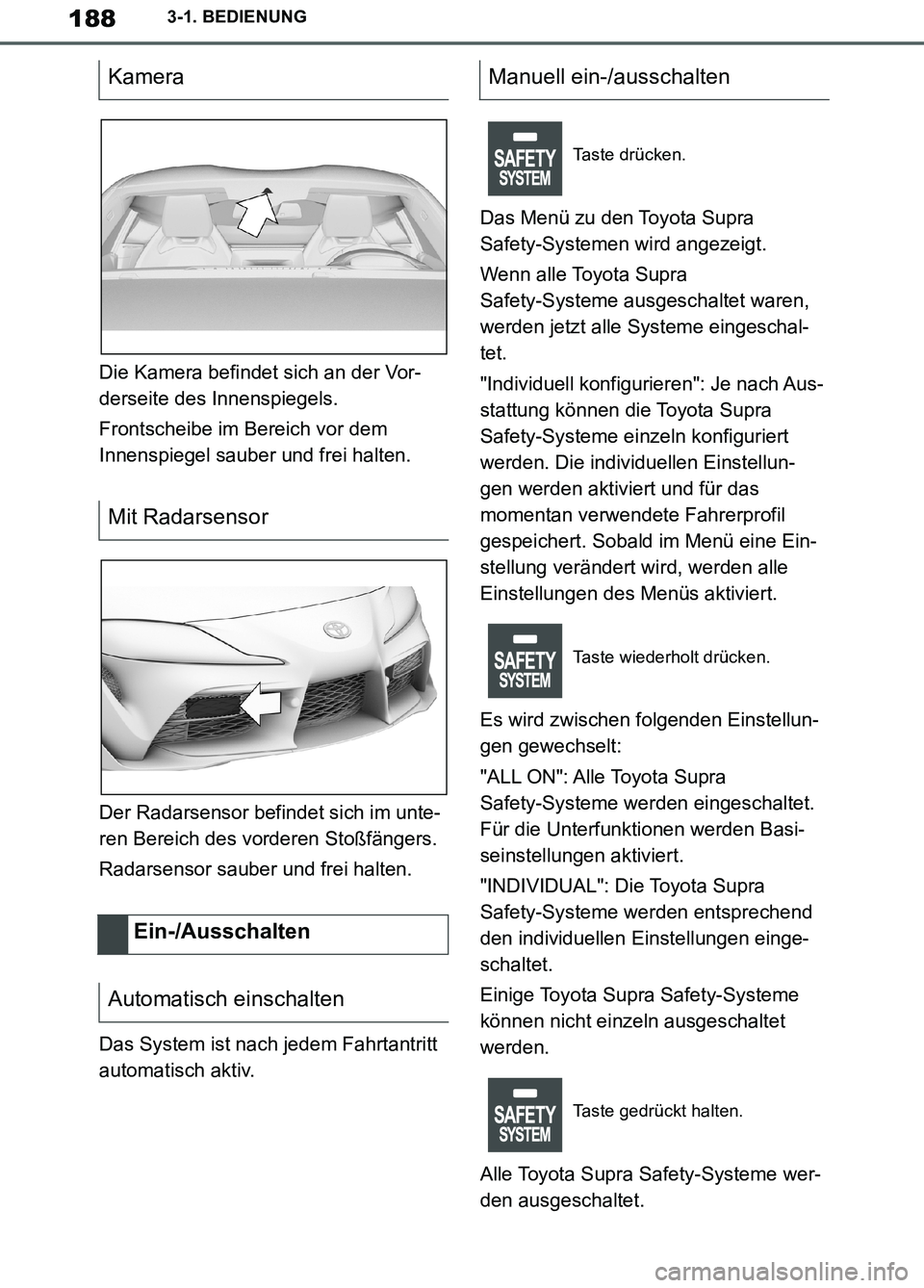 TOYOTA SUPRA 2019  Betriebsanleitungen (in German) 188
Supra Owner’s Manual_EM
3-1. BEDIENUNG
Die Kamera befindet sich an der Vor-
derseite des Innenspiegels.
Frontscheibe im Bereich vor dem 
Innenspiegel sauber und frei halten.
Der Radarsensor befi