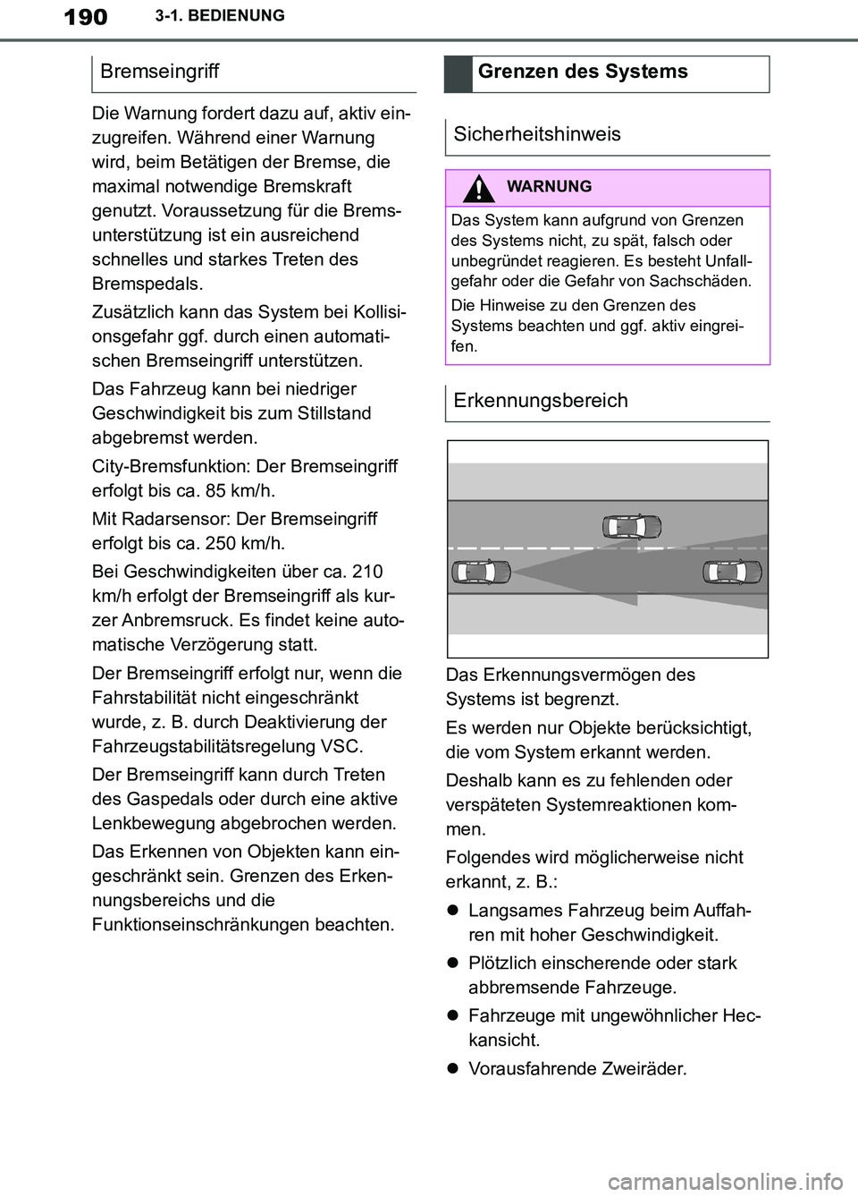 TOYOTA SUPRA 2019  Betriebsanleitungen (in German) 190
Supra Owner’s Manual_EM
3-1. BEDIENUNG
Die Warnung fordert dazu auf, aktiv ein-
zugreifen. Während einer Warnung 
wird, beim Betätigen der Bremse, die 
maximal notwendige Bremskraft 
genutzt. 