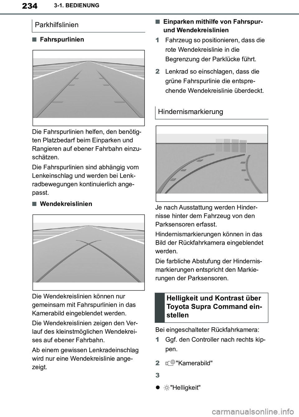 TOYOTA SUPRA 2019 Betriebsanleitungen (in German) 234
Supra Owner’s Manual_EM
3-1. BEDIENUNG
■Fahrspurlinien
Die Fahrspurlinien helfen, den benötig-
ten Platzbedarf beim Einparken und
Rangieren auf ebener Fahrbahn einzu-
schätzen.
Die Fahrspur TOYOTA SUPRA 2019 Betriebsanleitungen (in German) 234
Supra Owner’s Manual_EM
3-1. BEDIENUNG
■Fahrspurlinien
Die Fahrspurlinien helfen, den benötig-
ten Platzbedarf beim Einparken und
Rangieren auf ebener Fahrbahn einzu-
schätzen.
Die Fahrspur