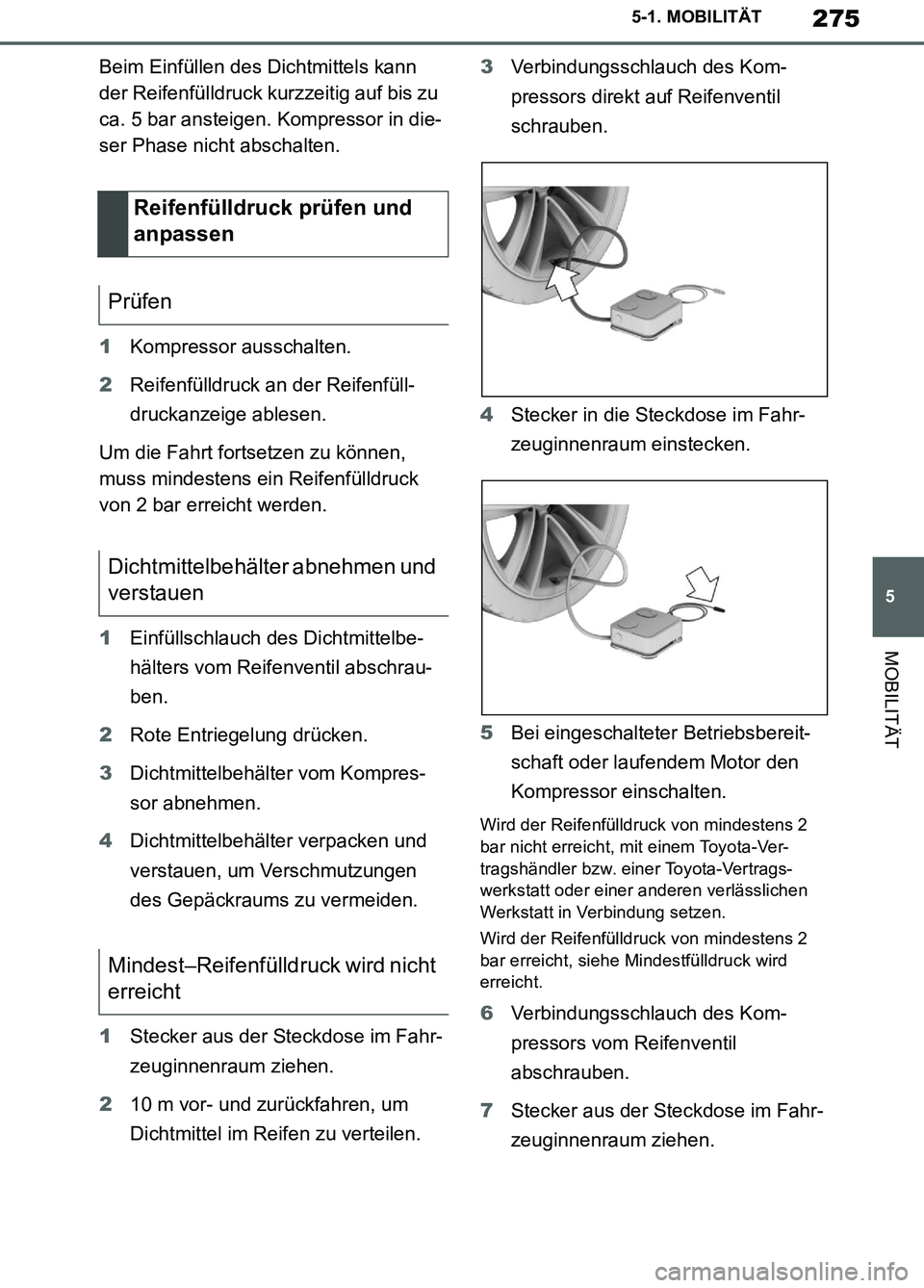 TOYOTA SUPRA 2019 Betriebsanleitungen (in German) 275
5
Supra Owner’s Manual_EM
5-1. MOBILITÄT
MOBILITÄT
Beim Einfüllen des Dichtmittels kann
der Reifenfülldruck kurzzeitig auf bis zu
ca. 5 bar ansteigen. Kompressor in die-
ser Phase nicht ab TOYOTA SUPRA 2019 Betriebsanleitungen (in German) 275
5
Supra Owner’s Manual_EM
5-1. MOBILITÄT
MOBILITÄT
Beim Einfüllen des Dichtmittels kann
der Reifenfülldruck kurzzeitig auf bis zu
ca. 5 bar ansteigen. Kompressor in die-
ser Phase nicht ab