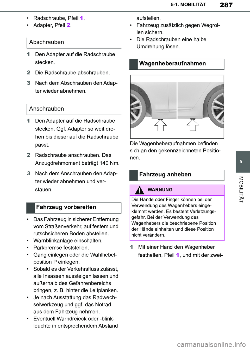 TOYOTA SUPRA 2019 Betriebsanleitungen (in German) 287
5
Supra Owner’s Manual_EM
5-1. MOBILITÄT
MOBILITÄT
• Radschraube, Pfeil 1.
• Adapter, Pfeil 2.
1Den Adapter auf die Radschraube
stecken.
2Die Radschraube abschrauben.
3Nach dem Abschraube TOYOTA SUPRA 2019 Betriebsanleitungen (in German) 287
5
Supra Owner’s Manual_EM
5-1. MOBILITÄT
MOBILITÄT
• Radschraube, Pfeil 1.
• Adapter, Pfeil 2.
1Den Adapter auf die Radschraube
stecken.
2Die Radschraube abschrauben.
3Nach dem Abschraube