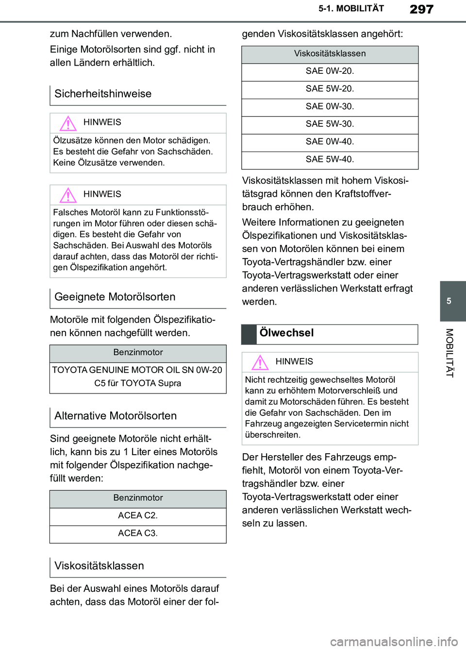 TOYOTA SUPRA 2019  Betriebsanleitungen (in German) 297
5
Supra Owner’s Manual_EM
5-1. MOBILITÄT
MOBILITÄT
zum Nachfüllen verwenden.
Einige Motorölsorten sind ggf. nicht in 
allen Ländern erhältlich.
Motoröle mit folgenden Ölspezifikatio-
nen