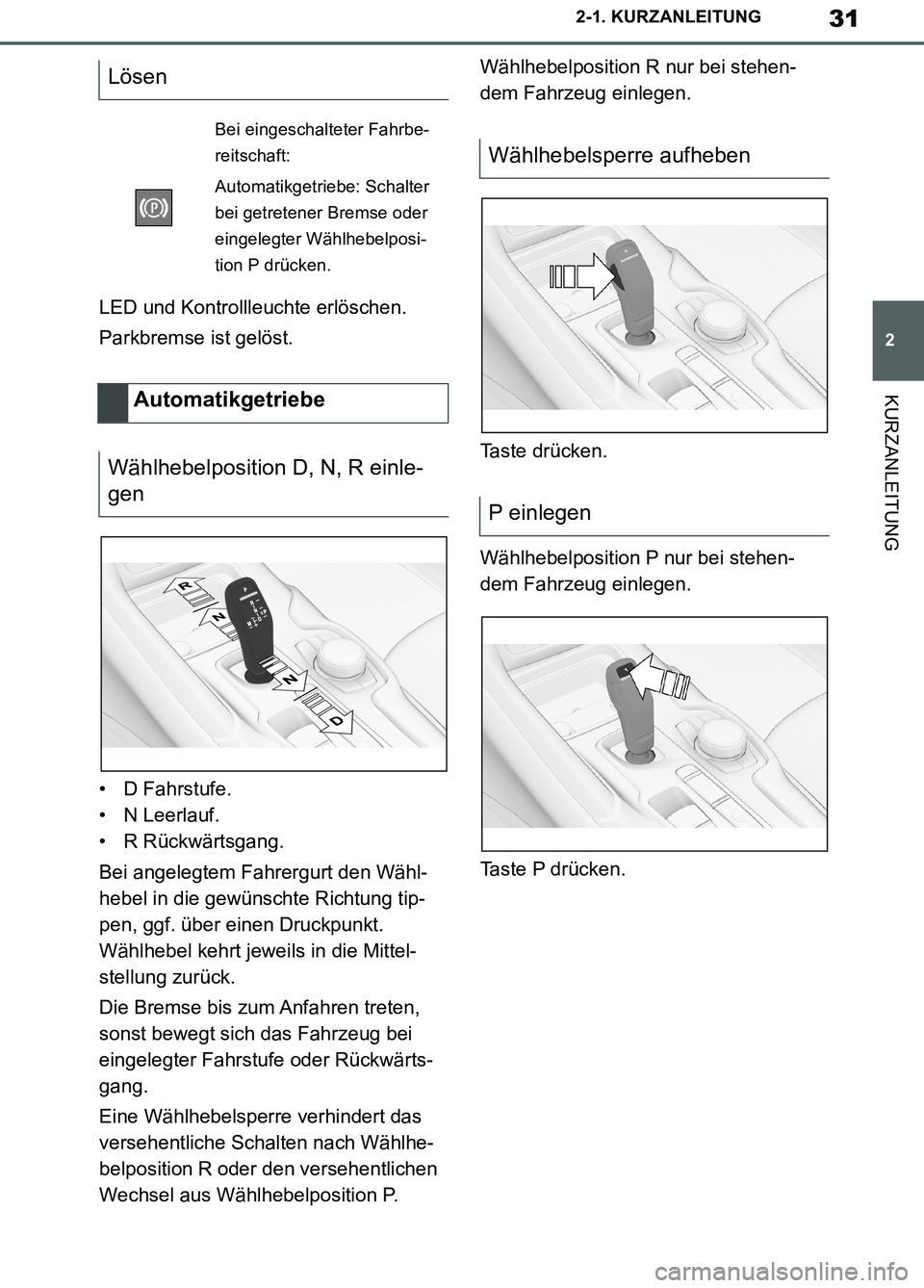 TOYOTA SUPRA 2019 Betriebsanleitungen (in German) 31
2
Supra Owner’s Manual_EM
2-1. KURZANLEITUNG
KURZANLEITUNG
LED und Kontrollleuchte erlöschen.
Parkbremse ist gelöst.
• D Fahrstufe.
• N Leerlauf.
• R Rückwärtsgang.
Bei angelegtem Fahre TOYOTA SUPRA 2019 Betriebsanleitungen (in German) 31
2
Supra Owner’s Manual_EM
2-1. KURZANLEITUNG
KURZANLEITUNG
LED und Kontrollleuchte erlöschen.
Parkbremse ist gelöst.
• D Fahrstufe.
• N Leerlauf.
• R Rückwärtsgang.
Bei angelegtem Fahre