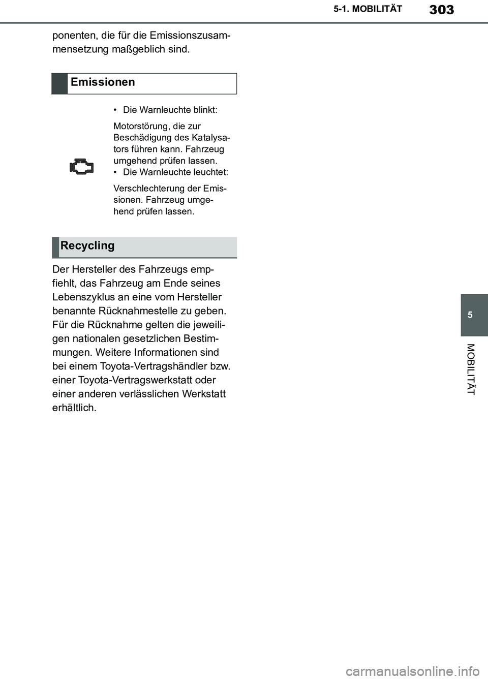 TOYOTA SUPRA 2019  Betriebsanleitungen (in German) 303
5
Supra Owner’s Manual_EM
5-1. MOBILITÄT
MOBILITÄT
ponenten, die für die Emissionszusam-
mensetzung maßgeblich sind.
Der Hersteller des Fahrzeugs emp-
fiehlt, das Fahrzeug am Ende seines 
Le
