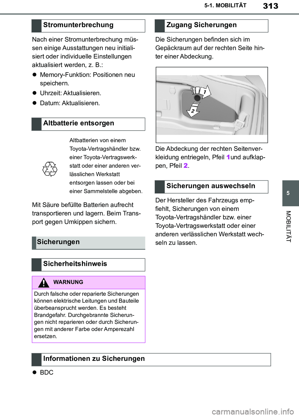 TOYOTA SUPRA 2019  Betriebsanleitungen (in German) 313
5
Supra Owner’s Manual_EM
5-1. MOBILITÄT
MOBILITÄT
Nach einer Stromunterbrechung müs-
sen einige Ausstattungen neu initiali-
siert oder individuelle Einstellungen 
aktualisiert werden, z. B.: