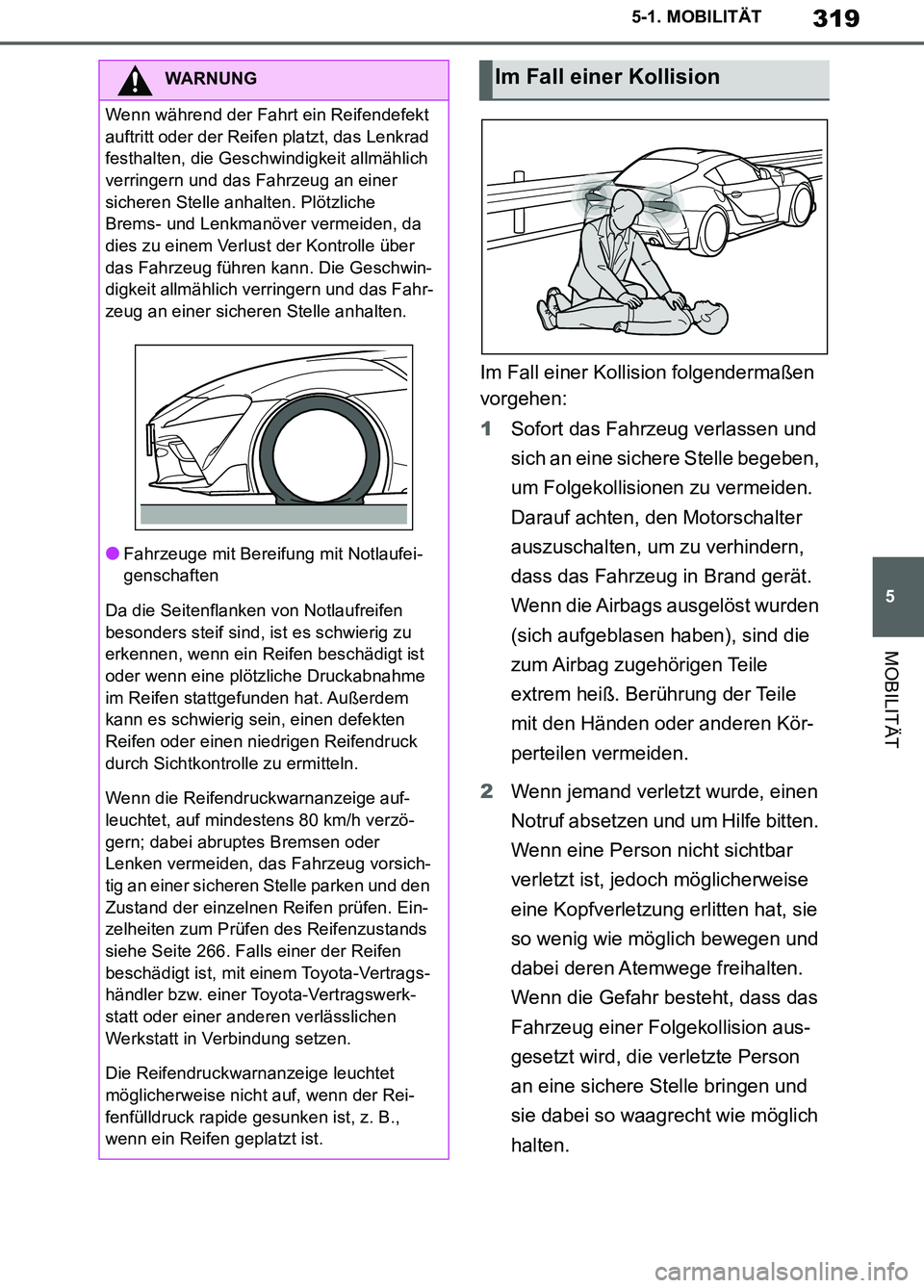 TOYOTA SUPRA 2019  Betriebsanleitungen (in German) 319
5
Supra Owner’s Manual_EM
5-1. MOBILITÄT
MOBILITÄT
Im Fall einer Kollision folgendermaßen 
vorgehen:
1Sofort das Fahrzeug verlassen und 
sich an eine sichere Stelle begeben, 
um Folgekollisio