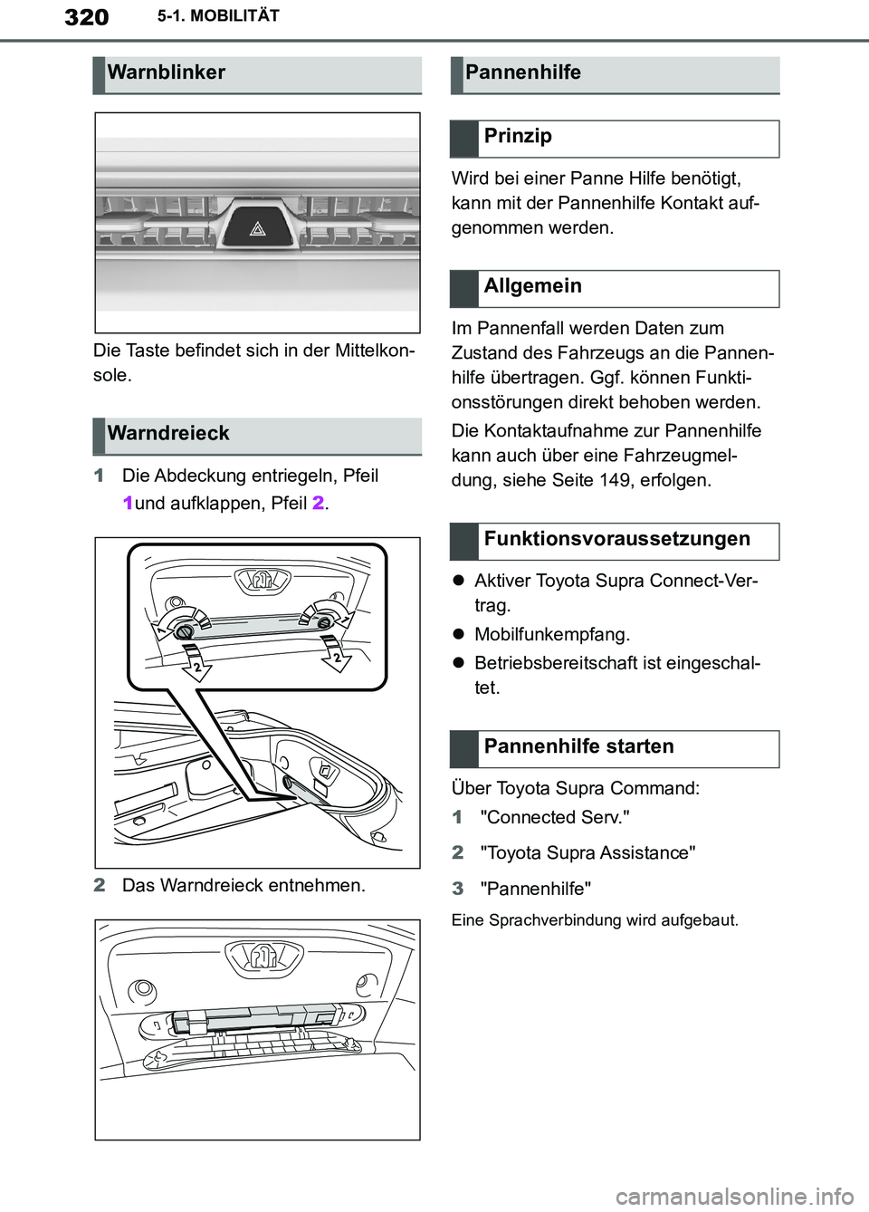 TOYOTA SUPRA 2019  Betriebsanleitungen (in German) 320
Supra Owner’s Manual_EM
5-1. MOBILITÄT
Die Taste befindet sich in der Mittelkon-
sole.
1Die Abdeckung entriegeln, Pfeil 
1und aufklappen, Pfeil 2.
2Das Warndreieck entnehmen.Wird bei einer Pann