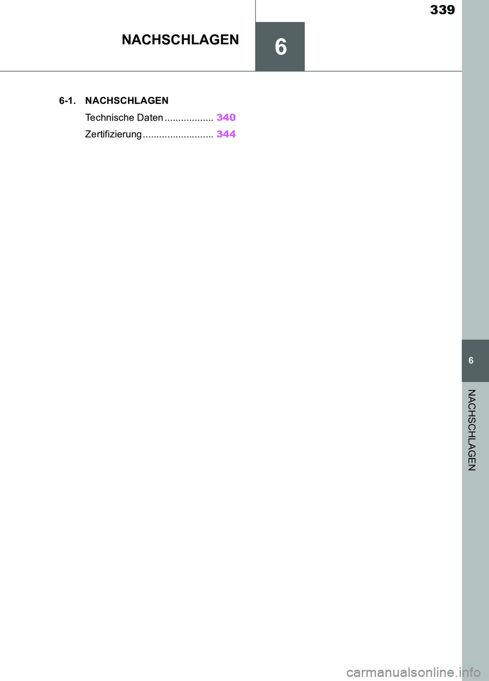 TOYOTA SUPRA 2019  Betriebsanleitungen (in German) 6
339
Supra Owner’s Manual_EM
6
NACHSCHLAGEN
NACHSCHLAGEN
.6-1. NACHSCHLAGEN
Technische Daten ..................340
Zertifizierung ..........................344
Supra_OM_German_OM99T07M.book  339 