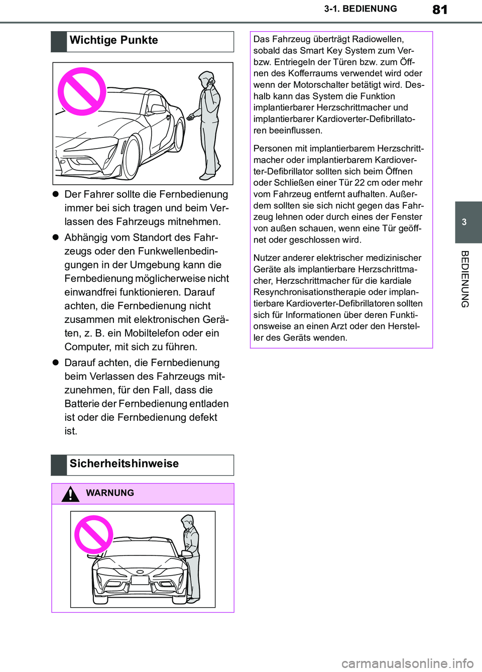 TOYOTA SUPRA 2019 Betriebsanleitungen (in German) 81
3
Supra Owner’s Manual_EM
3-1. BEDIENUNG
BEDIENUNG
Der Fahrer sollte die Fernbedienung
immer bei sich tragen und beim Ver-
lassen des Fahrzeugs mitnehmen.
Abhängig vom Standort des Fahr-
TOYOTA SUPRA 2019 Betriebsanleitungen (in German) 81
3
Supra Owner’s Manual_EM
3-1. BEDIENUNG
BEDIENUNG
Der Fahrer sollte die Fernbedienung
immer bei sich tragen und beim Ver-
lassen des Fahrzeugs mitnehmen.
Abhängig vom Standort des Fahr-