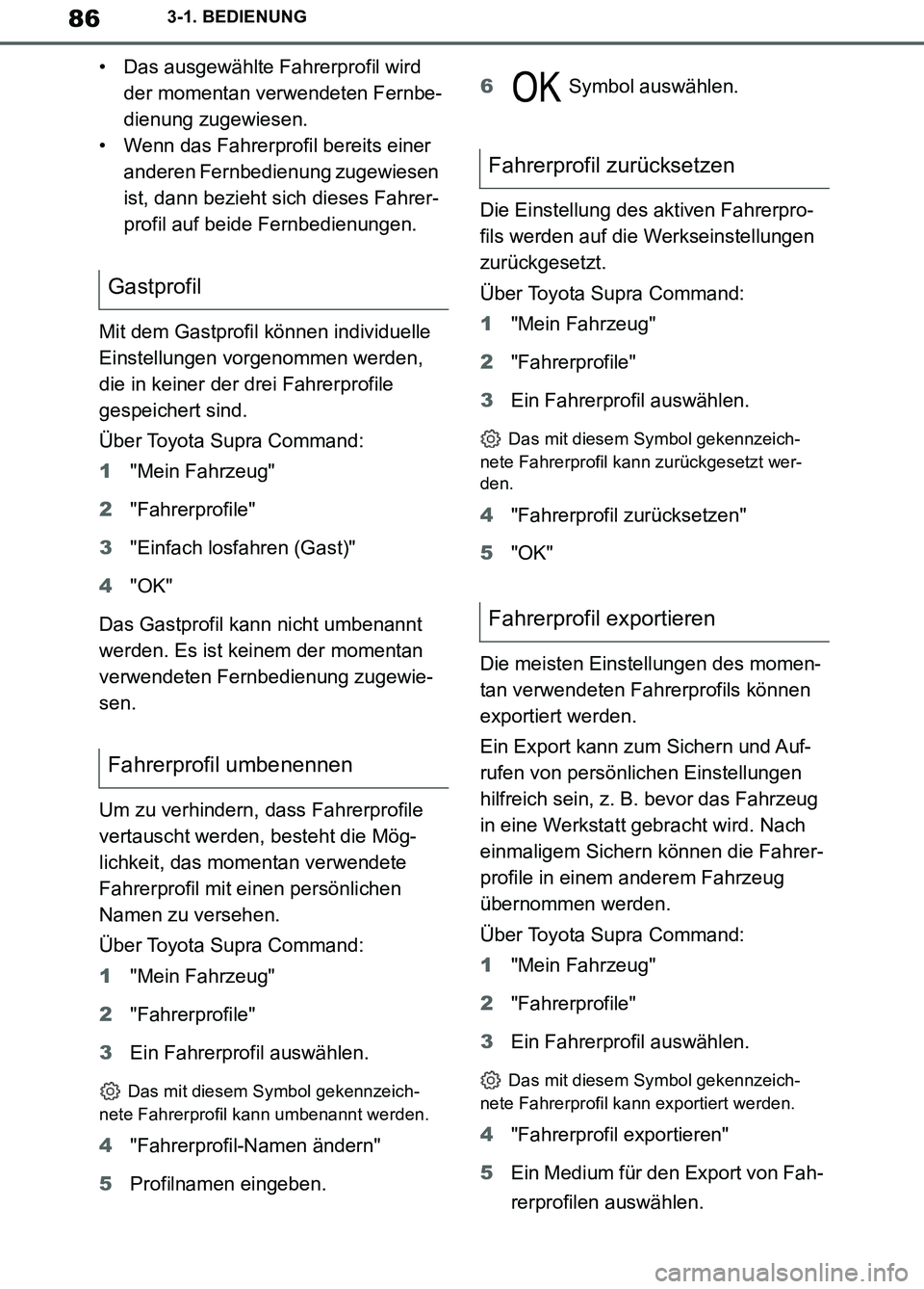 TOYOTA SUPRA 2019 Betriebsanleitungen (in German) 86
Supra Owner’s Manual_EM
3-1. BEDIENUNG
• Das ausgewählte Fahrerprofil wird
der momentan verwendeten Fernbe-
dienung zugewiesen.
• Wenn das Fahrerprofil bereits einer
anderen Fernbedienung TOYOTA SUPRA 2019 Betriebsanleitungen (in German) 86
Supra Owner’s Manual_EM
3-1. BEDIENUNG
• Das ausgewählte Fahrerprofil wird
der momentan verwendeten Fernbe-
dienung zugewiesen.
• Wenn das Fahrerprofil bereits einer
anderen Fernbedienung