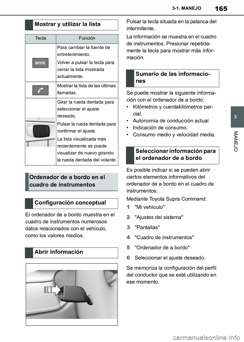 TOYOTA SUPRA 2019 Manuale de Empleo (in Spanish) 165
3
Supra Owners Manual_ES
3-1. MANEJO
MANEJO
El ordenador de a bordo muestra en el
cuadro de instrumentos numerosos
datos relacionados con el vehículo,
como los valores medios.Pulsar la tecla TOYOTA SUPRA 2019 Manuale de Empleo (in Spanish) 165
3
Supra Owners Manual_ES
3-1. MANEJO
MANEJO
El ordenador de a bordo muestra en el
cuadro de instrumentos numerosos
datos relacionados con el vehículo,
como los valores medios.Pulsar la tecla
