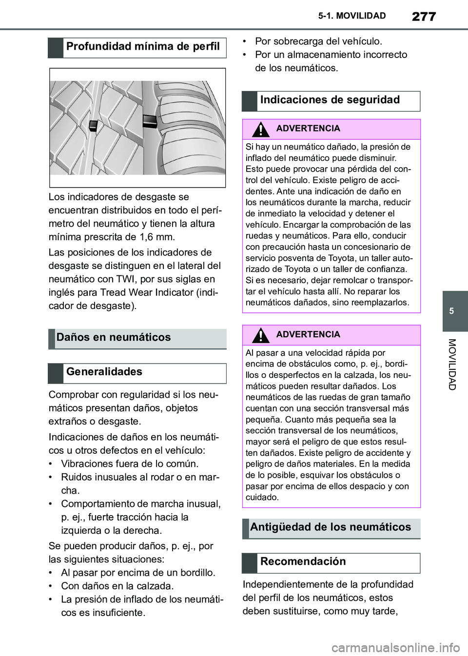 TOYOTA SUPRA 2019 Manuale de Empleo (in Spanish) 277
5
Supra Owners Manual_ES
5-1. MOVILIDAD
MOVILIDAD
Los indicadores de desgaste se
encuentran distribuidos en todo el perí-
metro del neumático y tienen la altura
mínima prescrita de 1,6 mm.
L TOYOTA SUPRA 2019 Manuale de Empleo (in Spanish) 277
5
Supra Owners Manual_ES
5-1. MOVILIDAD
MOVILIDAD
Los indicadores de desgaste se
encuentran distribuidos en todo el perí-
metro del neumático y tienen la altura
mínima prescrita de 1,6 mm.
L