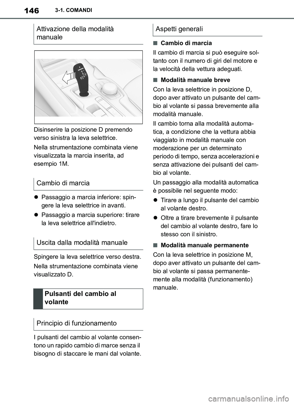 TOYOTA SUPRA 2019 Manuale duso (in Italian) 146
Supra Owners Manual_EL
3-1. COMANDI
Disinserire la posizione D premendo
verso sinistra la leva selettrice.
Nella strumentazione combinata viene
visualizzata la marcia inserita, ad
esempio 1M.
TOYOTA SUPRA 2019 Manuale duso (in Italian) 146
Supra Owners Manual_EL
3-1. COMANDI
Disinserire la posizione D premendo
verso sinistra la leva selettrice.
Nella strumentazione combinata viene
visualizzata la marcia inserita, ad
esempio 1M.