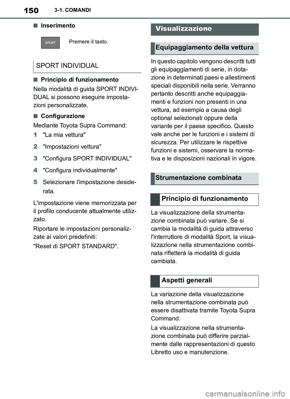 TOYOTA SUPRA 2019 Manuale duso (in Italian) 150
Supra Owners Manual_EL
3-1. COMANDI
■Inserimento
■Principio di funzionamento
Nella modalità di guida SPORT INDIVI-
DUAL si possono eseguire imposta-
zioni personalizzate.
■Configurazione
M TOYOTA SUPRA 2019 Manuale duso (in Italian) 150
Supra Owners Manual_EL
3-1. COMANDI
■Inserimento
■Principio di funzionamento
Nella modalità di guida SPORT INDIVI-
DUAL si possono eseguire imposta-
zioni personalizzate.
■Configurazione
M