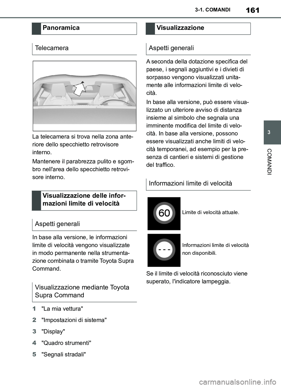 TOYOTA SUPRA 2019 Manuale duso (in Italian) 161
3
Supra Owners Manual_EL
3-1. COMANDI
COMANDI
La telecamera si trova nella zona ante-
riore dello specchietto retrovisore
interno.
Mantenere il parabrezza pulito e sgom-
bro nellarea dello spec TOYOTA SUPRA 2019 Manuale duso (in Italian) 161
3
Supra Owners Manual_EL
3-1. COMANDI
COMANDI
La telecamera si trova nella zona ante-
riore dello specchietto retrovisore
interno.
Mantenere il parabrezza pulito e sgom-
bro nellarea dello spec