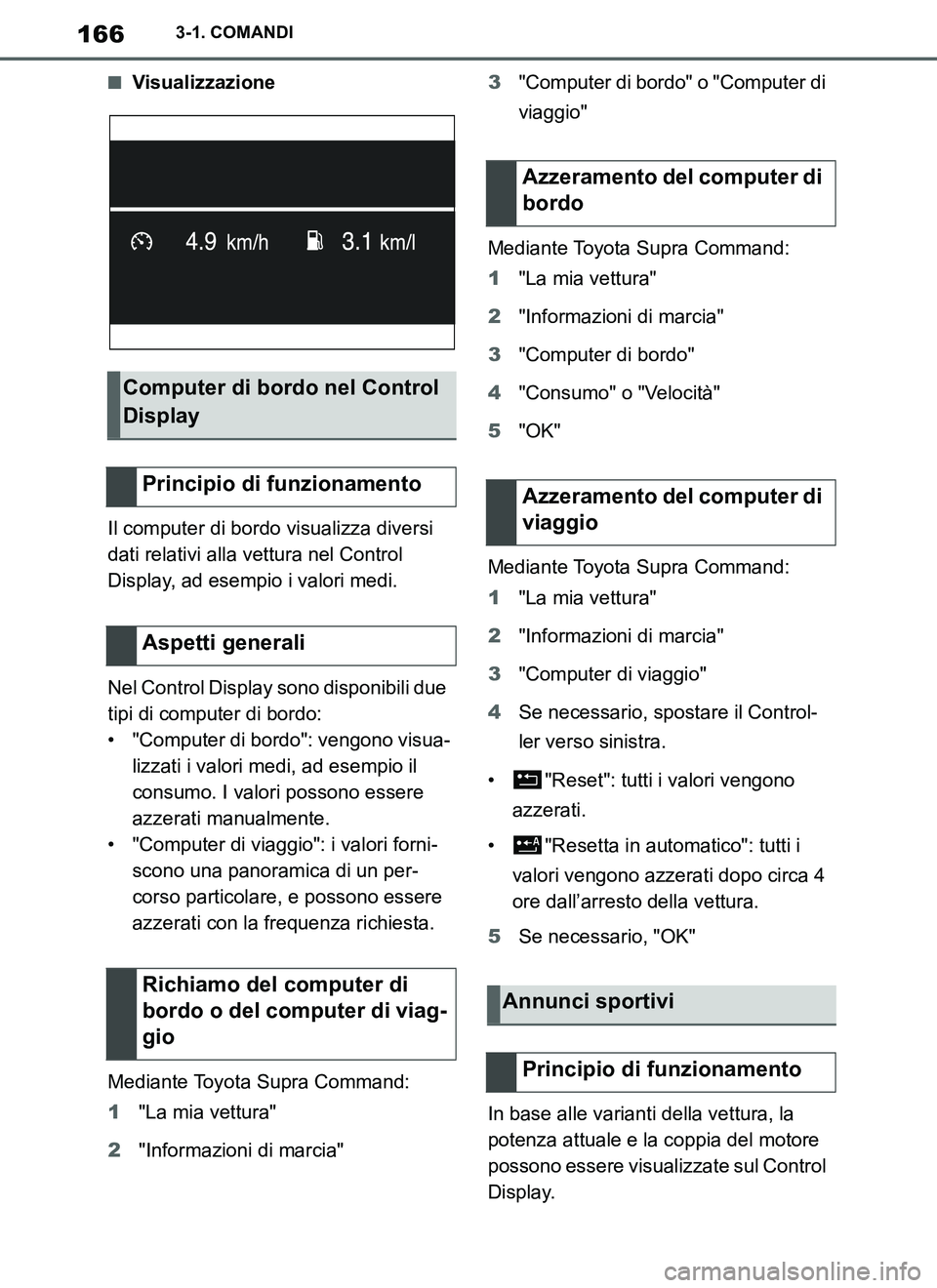TOYOTA SUPRA 2019 Manuale duso (in Italian) 166
Supra Owners Manual_EL
3-1. COMANDI
■Visualizzazione
Il computer di bordo visualizza diversi
dati relativi alla vettura nel Control
Display, ad esempio i valori medi.
Nel Control Display sono TOYOTA SUPRA 2019 Manuale duso (in Italian) 166
Supra Owners Manual_EL
3-1. COMANDI
■Visualizzazione
Il computer di bordo visualizza diversi
dati relativi alla vettura nel Control
Display, ad esempio i valori medi.
Nel Control Display sono