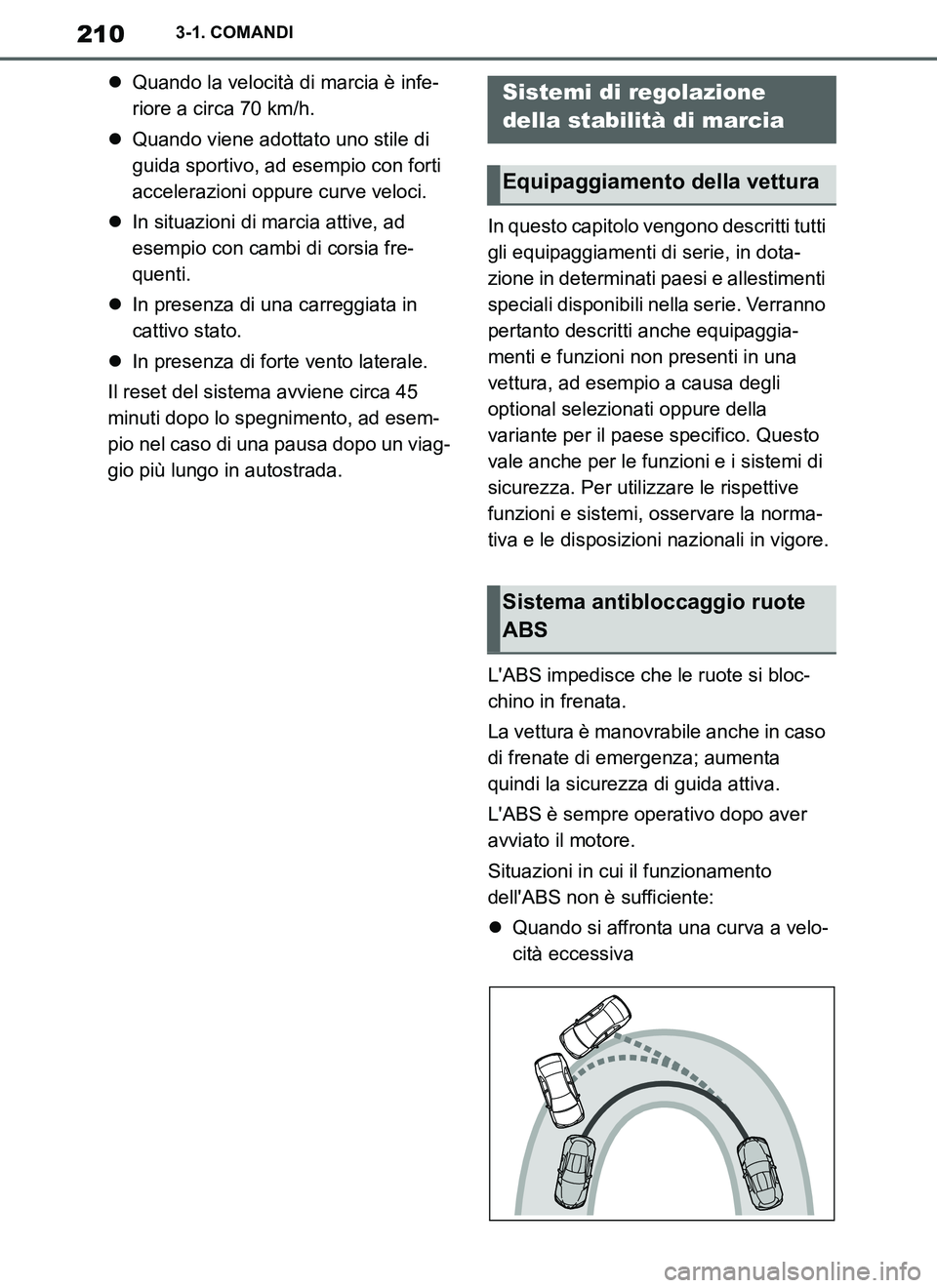 TOYOTA SUPRA 2019 Manuale duso (in Italian) 210
Supra Owners Manual_EL
3-1. COMANDI
Quando la velocità di marcia è infe-
riore a circa 70 km/h.
Quando viene adottato uno stile di
guida sportivo, ad esempio con forti
accelerazioni opp TOYOTA SUPRA 2019 Manuale duso (in Italian) 210
Supra Owners Manual_EL
3-1. COMANDI
Quando la velocità di marcia è infe-
riore a circa 70 km/h.
Quando viene adottato uno stile di
guida sportivo, ad esempio con forti
accelerazioni opp