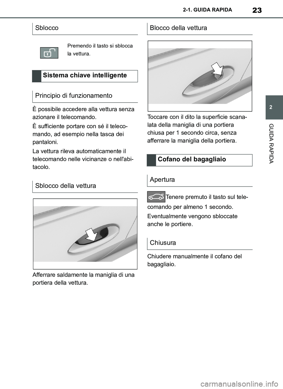 TOYOTA SUPRA 2019  Manuale duso (in Italian) 23
2
Supra Owners Manual_EL
2-1. GUIDA RAPIDA
GUIDA RAPIDA
È possibile accedere alla vettura senza 
azionare il telecomando.
È sufficiente portare con sé il teleco-
mando, ad esempio nella tasca d