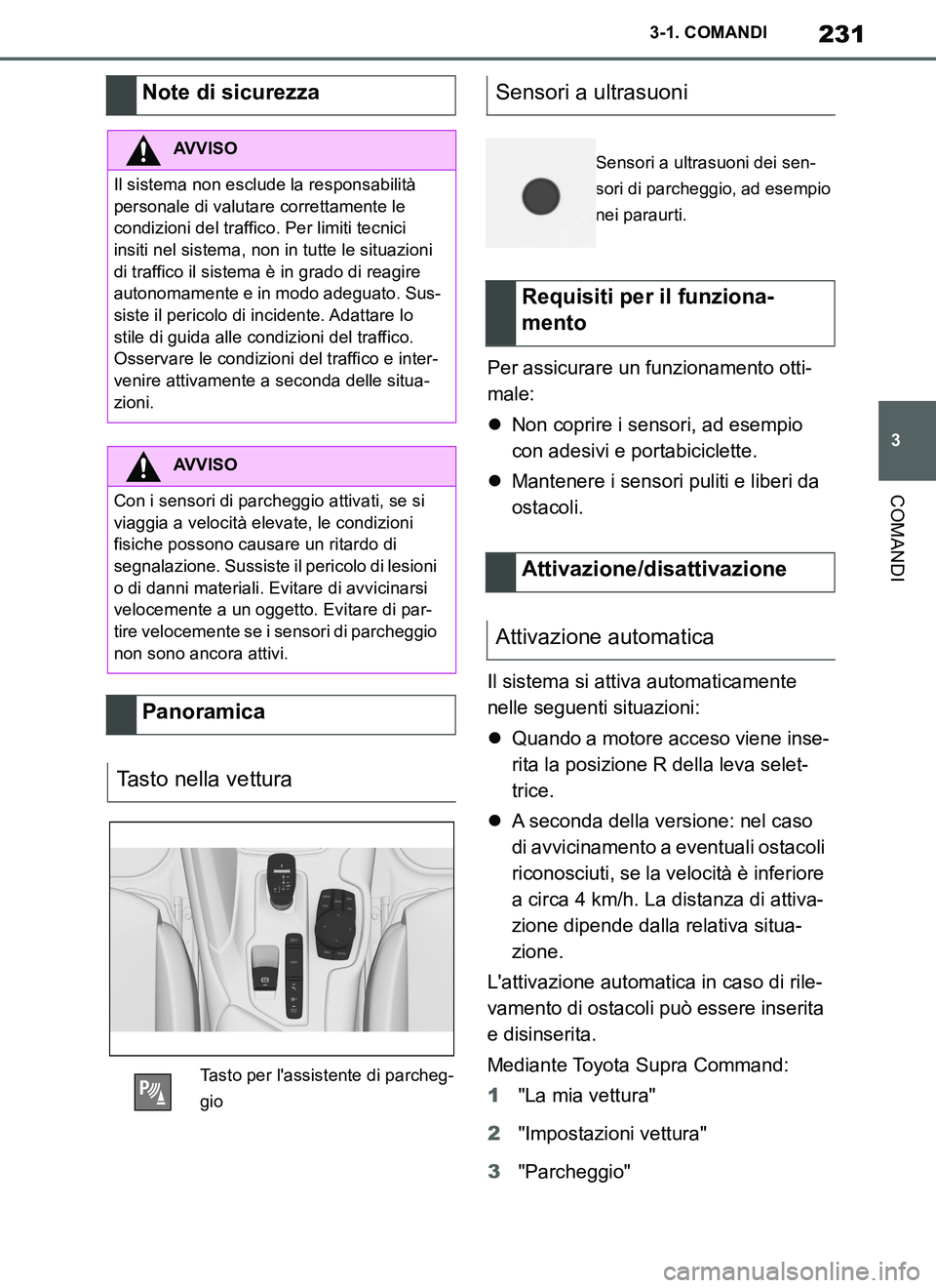 TOYOTA SUPRA 2019 Manuale duso (in Italian) 231
3
Supra Owners Manual_EL
3-1. COMANDI
COMANDI
Per assicurare un funzionamento otti-
male:
Non coprire i sensori, ad esempio
con adesivi e portabiciclette.
Mantenere i sensori puliti e libe TOYOTA SUPRA 2019 Manuale duso (in Italian) 231
3
Supra Owners Manual_EL
3-1. COMANDI
COMANDI
Per assicurare un funzionamento otti-
male:
Non coprire i sensori, ad esempio
con adesivi e portabiciclette.
Mantenere i sensori puliti e libe