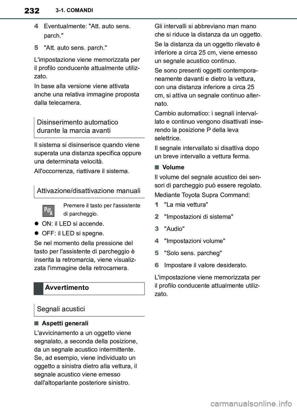 TOYOTA SUPRA 2019 Manuale duso (in Italian) 232
Supra Owners Manual_EL
3-1. COMANDI
4Eventualmente: "Att. auto sens.
parch."
5"Att. auto sens. parch."
Limpostazione viene memorizzata per
il profilo conducente attualmente utiliz-
zato.
In ba TOYOTA SUPRA 2019 Manuale duso (in Italian) 232
Supra Owners Manual_EL
3-1. COMANDI
4Eventualmente: "Att. auto sens.
parch."
5"Att. auto sens. parch."
Limpostazione viene memorizzata per
il profilo conducente attualmente utiliz-
zato.
In ba