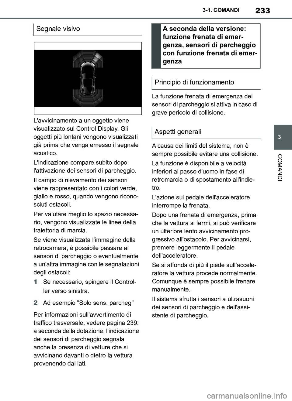 TOYOTA SUPRA 2019 Manuale duso (in Italian) 233
3
Supra Owners Manual_EL
3-1. COMANDI
COMANDI
Lavvicinamento a un oggetto viene
visualizzato sul Control Display. Gli
oggetti più lontani vengono visualizzati
già prima che venga emesso il TOYOTA SUPRA 2019 Manuale duso (in Italian) 233
3
Supra Owners Manual_EL
3-1. COMANDI
COMANDI
Lavvicinamento a un oggetto viene
visualizzato sul Control Display. Gli
oggetti più lontani vengono visualizzati
già prima che venga emesso il