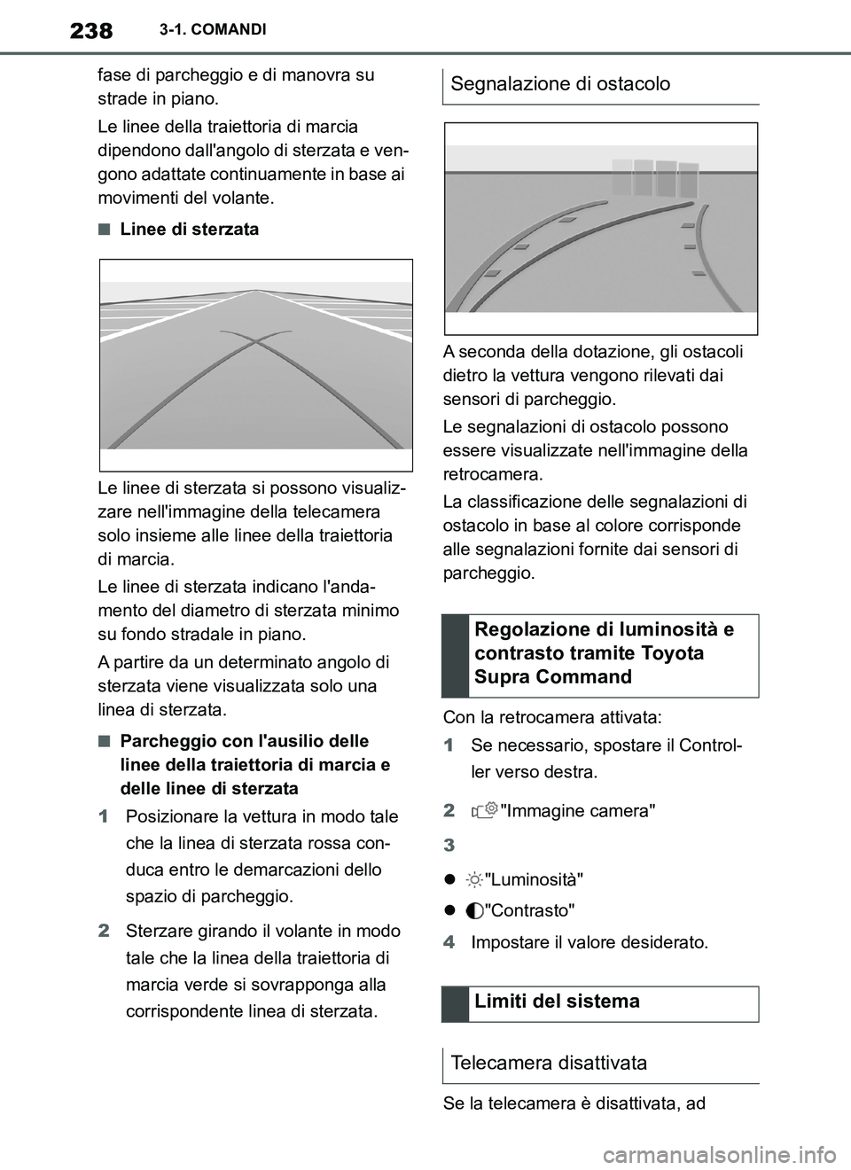 TOYOTA SUPRA 2019 Manuale duso (in Italian) 238
Supra Owners Manual_EL
3-1. COMANDI
fase di parcheggio e di manovra su
strade in piano.
Le linee della traiettoria di marcia
dipendono dallangolo di sterzata e ven-
gono adattate continuamente TOYOTA SUPRA 2019 Manuale duso (in Italian) 238
Supra Owners Manual_EL
3-1. COMANDI
fase di parcheggio e di manovra su
strade in piano.
Le linee della traiettoria di marcia
dipendono dallangolo di sterzata e ven-
gono adattate continuamente
